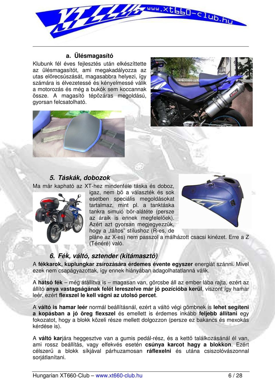 Táskák, dobozok Ma már kapható az XT-hez mindenféle táska és doboz, igaz, nem bı a választék és sok esetben speciális megoldásokat tartalmaz, mint pl.