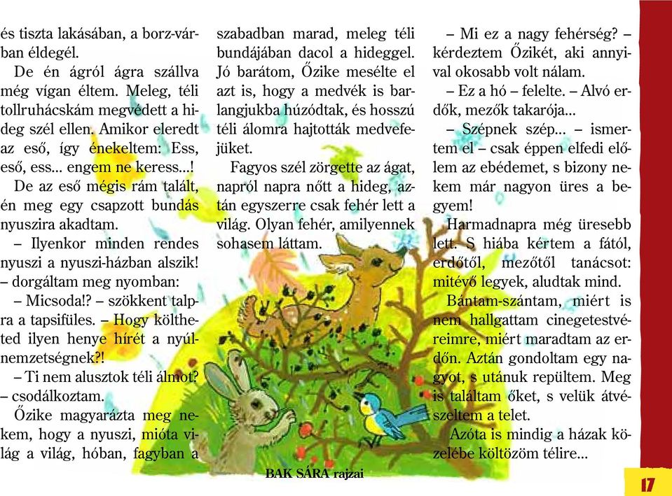 ? szökkent talpra a tapsifüles. Hogy költheted ilyen henye hírét a nyúlnemzetségnek?! Ti nem alusztok téli álmot? csodálkoztam.