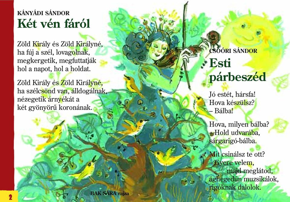 Zöld Király és Zöld Királyné, ha szélcsönd van, álldogálnak, nézegetik árnyékát a két gyönyörû koronának.