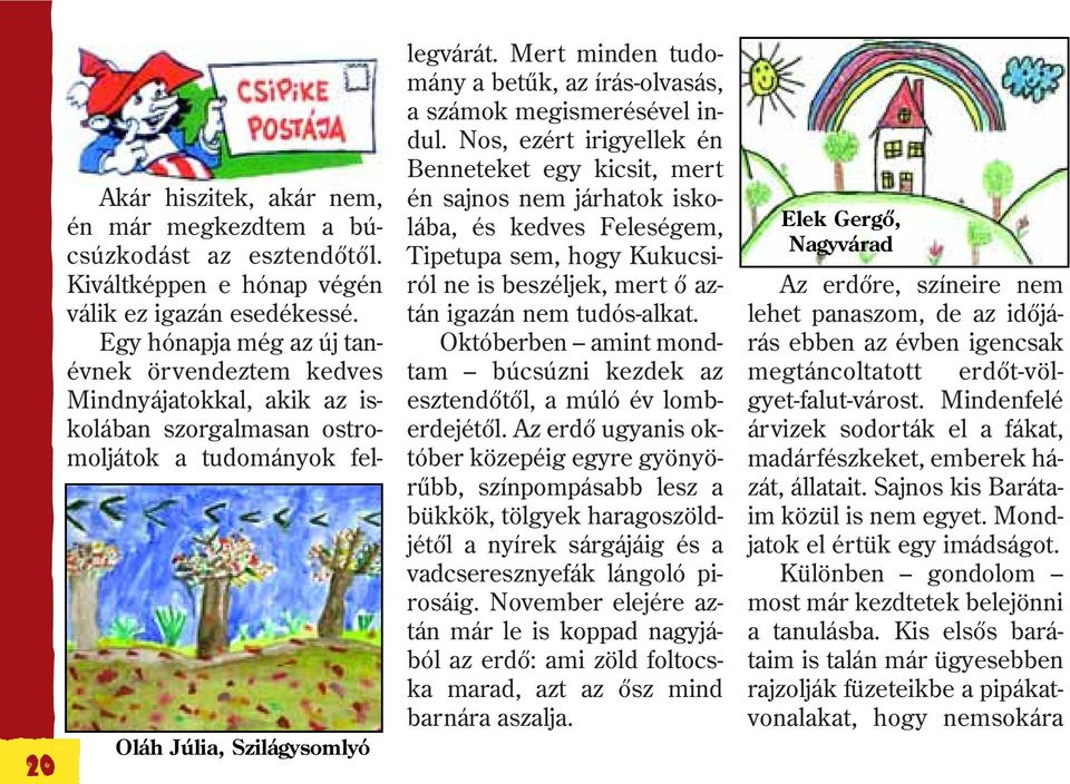 Mert minden tudomány a betûk, az írás-olvasás, a számok megismerésével indul.