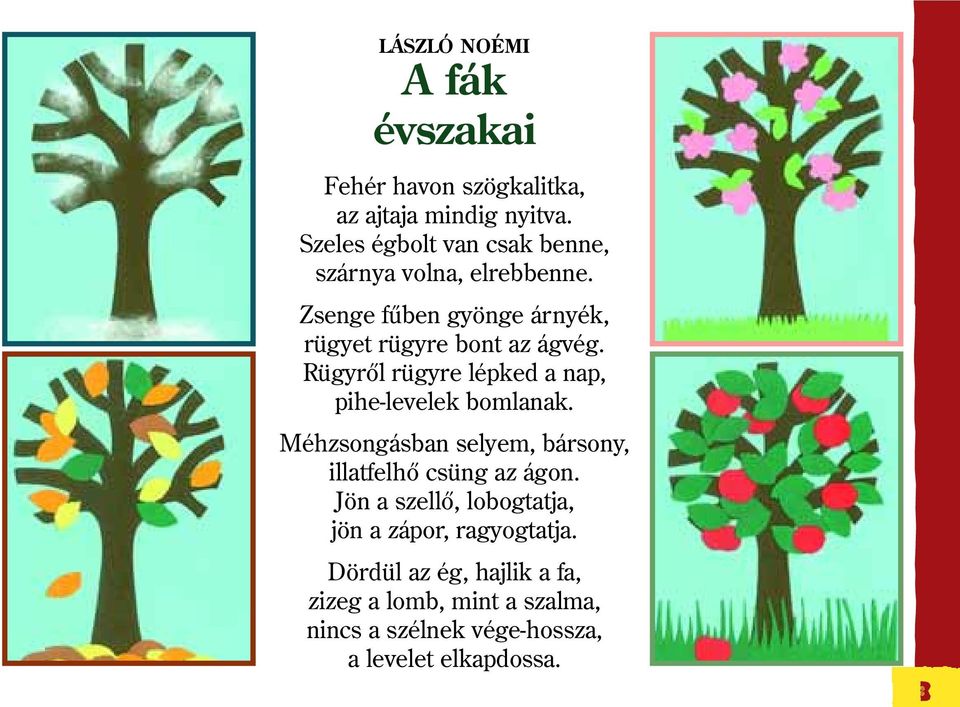 Rügyrõl rügyre lépked a nap, pihe-levelek bomlanak. Méhzsongásban selyem, bársony, illatfelhõ csüng az ágon.