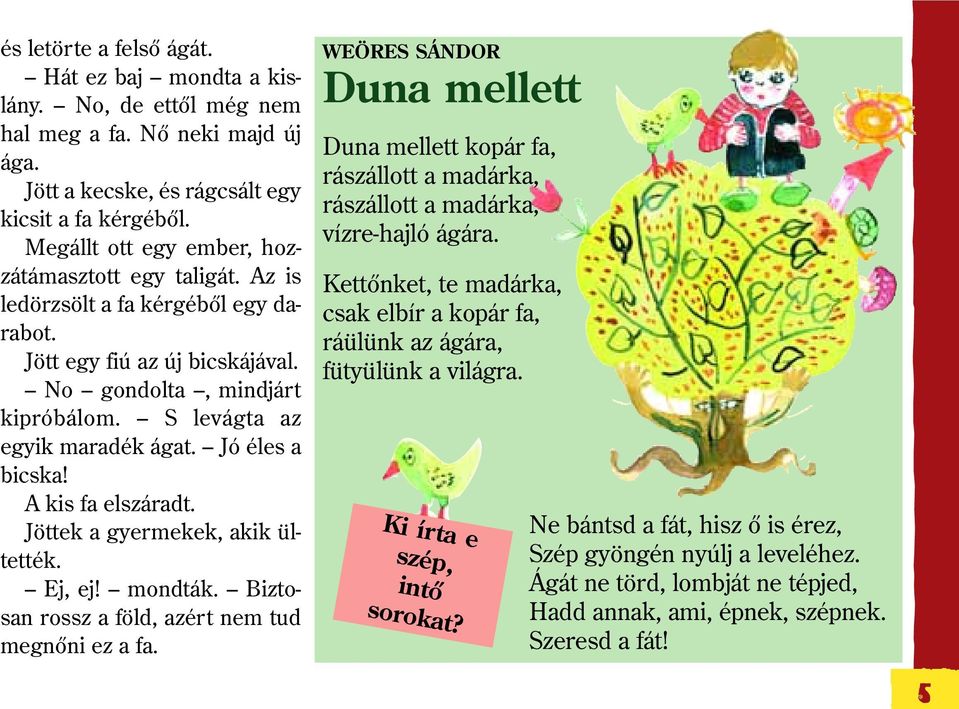 Jó éles a bicska! A kis fa elszáradt. Jöttek a gyermekek, akik ültették. Ej, ej! mondták. Biztosan rossz a föld, azért nem tud megnõni ez a fa.