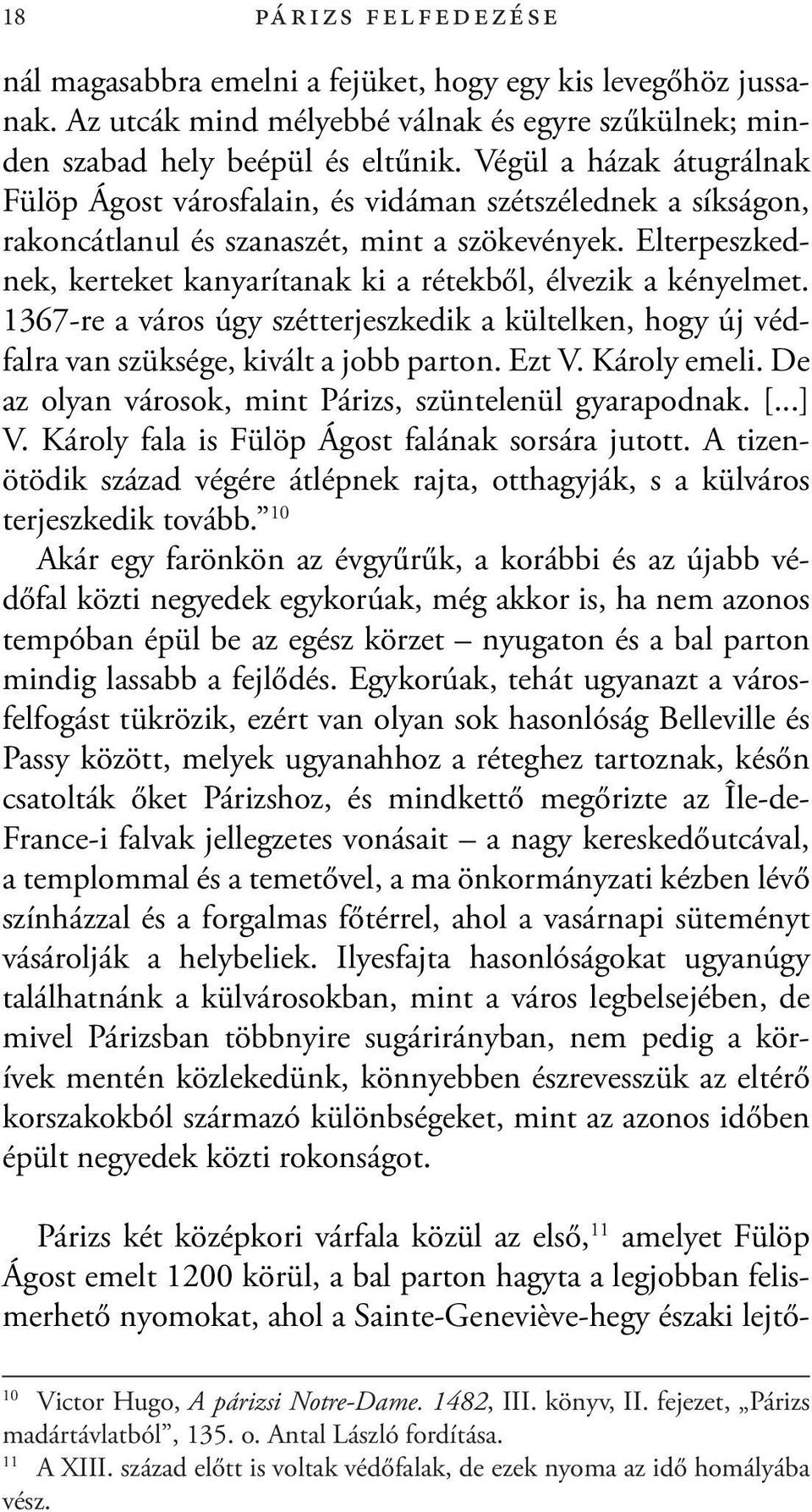 Elterpeszkednek, kerteket kanyarítanak ki a rétekből, élvezik a kényelmet. 1367-re a város úgy szétterjeszkedik a kültelken, hogy új védfalra van szüksége, kivált a jobb parton. Ezt V. Károly emeli.