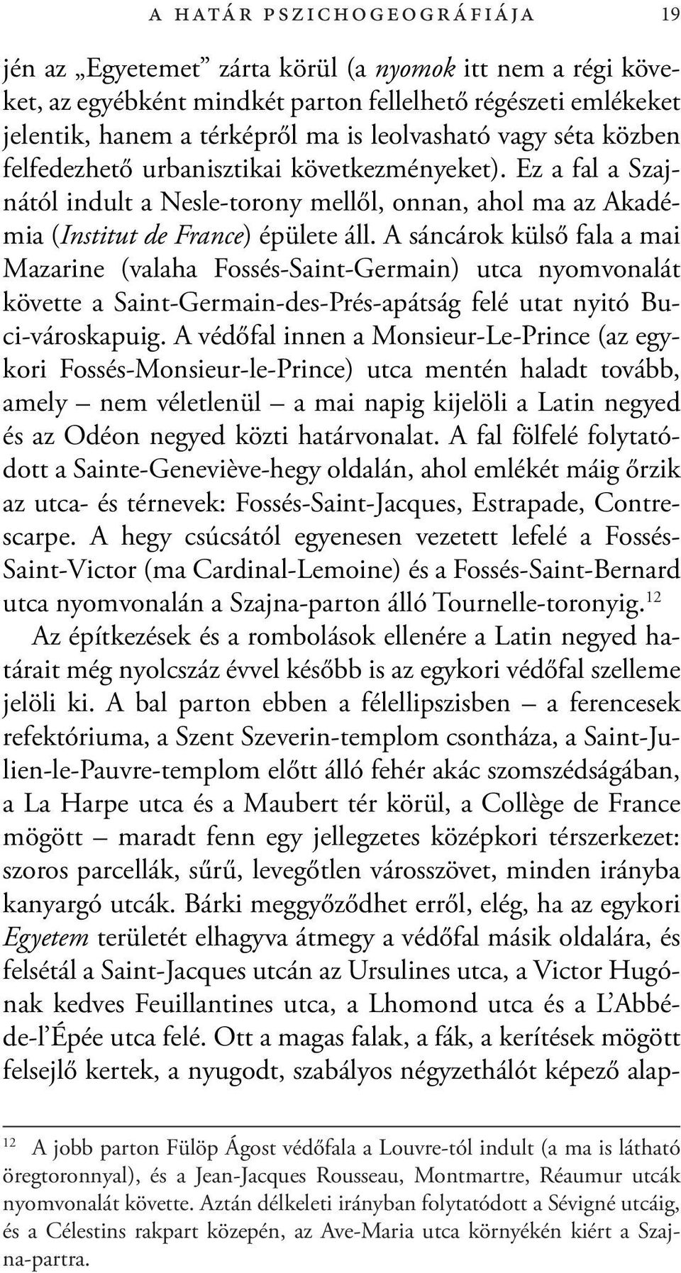 A sáncárok külső fala a mai Mazarine (valaha Fossés-Saint-Germain) utca nyomvonalát követte a Saint-Germain-des-Prés-apátság felé utat nyitó Buci-városkapuig.