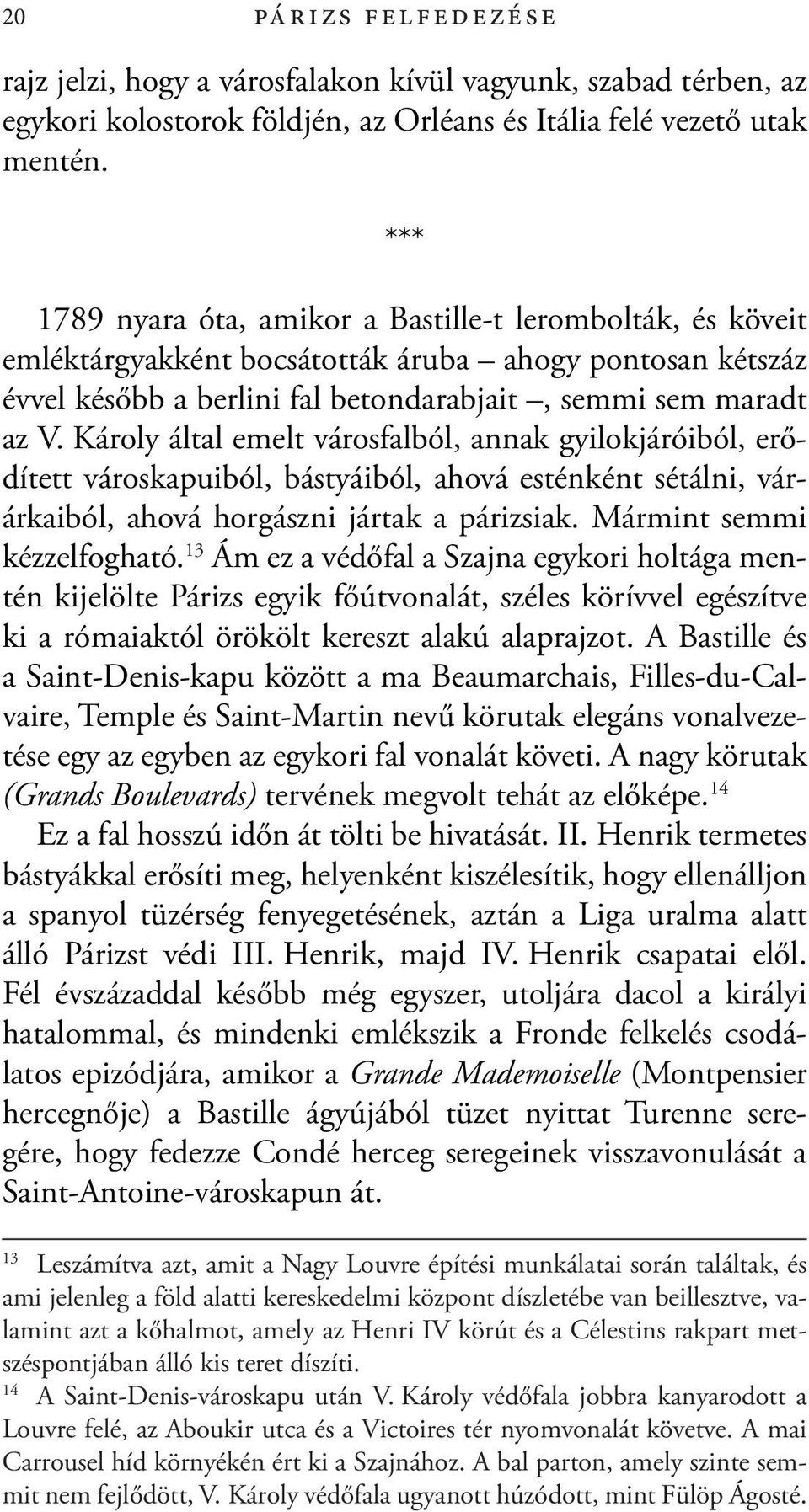 Károly által emelt városfalból, annak gyilokjáróiból, erődített városkapuiból, bástyáiból, ahová esténként sétálni, várárkaiból, ahová horgászni jártak a párizsiak. Mármint semmi kézzelfogható.