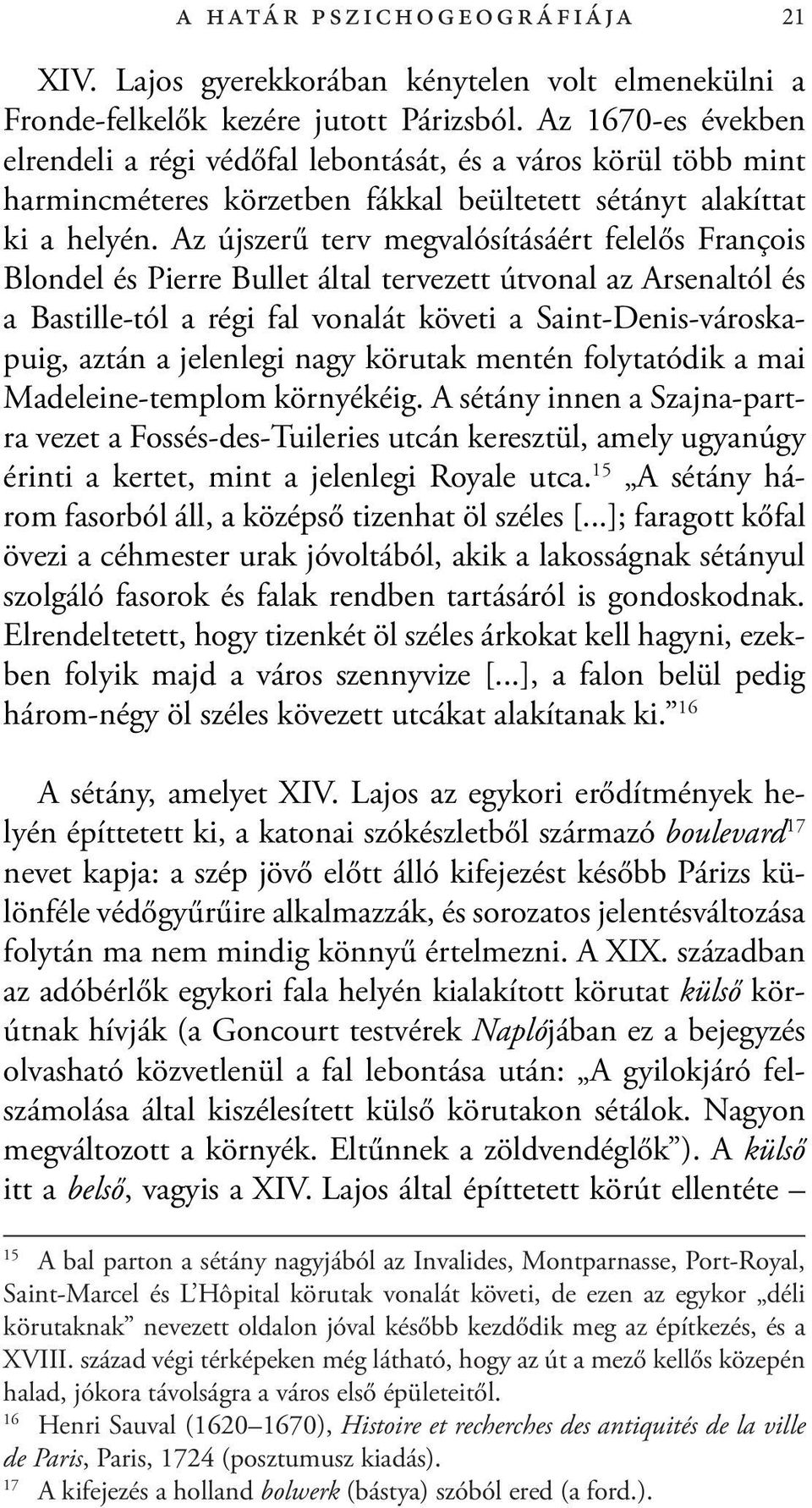 Az újszerű terv megvalósításáért felelős François Blondel és Pierre Bullet által tervezett útvonal az Arsenaltól és a Bastille-tól a régi fal vonalát követi a Saint-Denis-városkapuig, aztán a