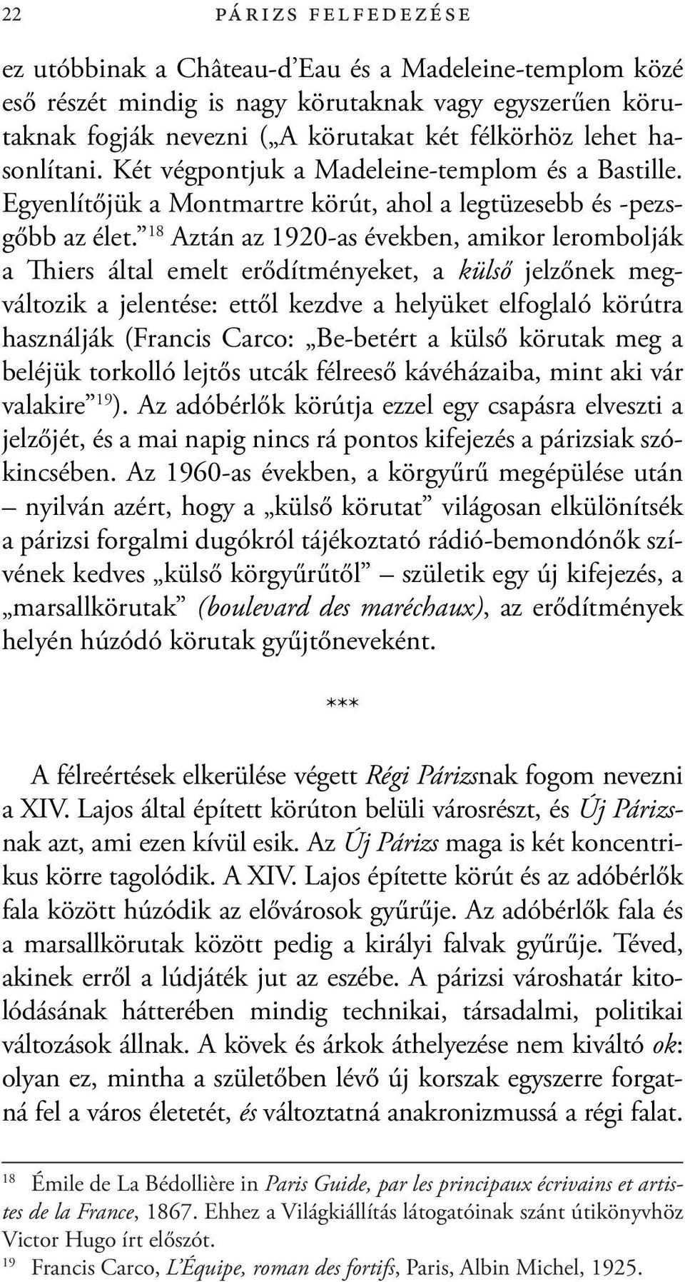 18 Aztán az 1920-as években, amikor lerombolják a Thiers által emelt erődítményeket, a külső jelzőnek megváltozik a jelentése: ettől kezdve a helyüket elfoglaló körútra használják (Francis Carco: