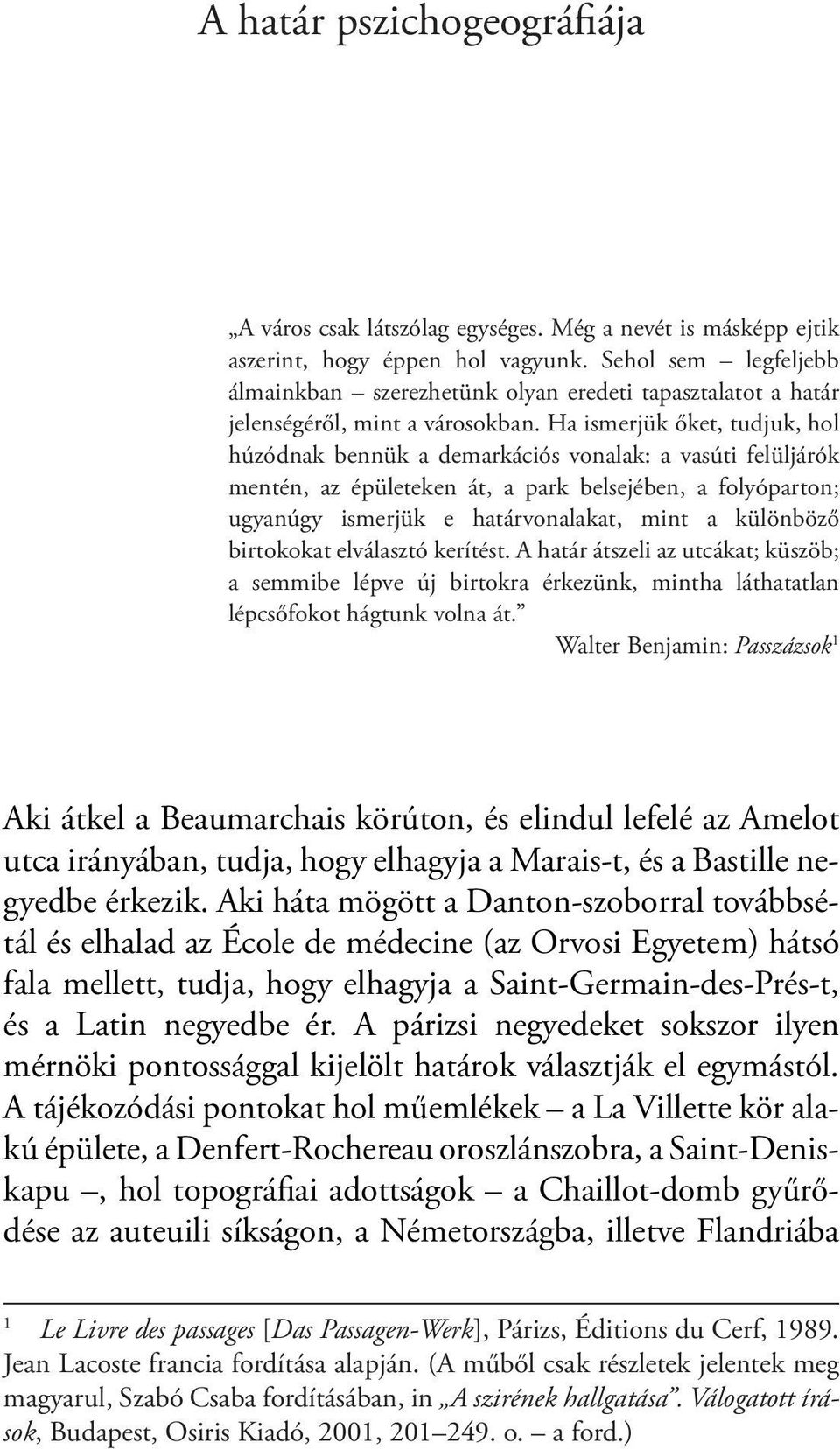Ha ismerjük őket, tudjuk, hol húzódnak bennük a demarkációs vonalak: a vasúti felüljárók mentén, az épületeken át, a park belsejében, a folyóparton; ugyanúgy ismerjük e határvonalakat, mint a