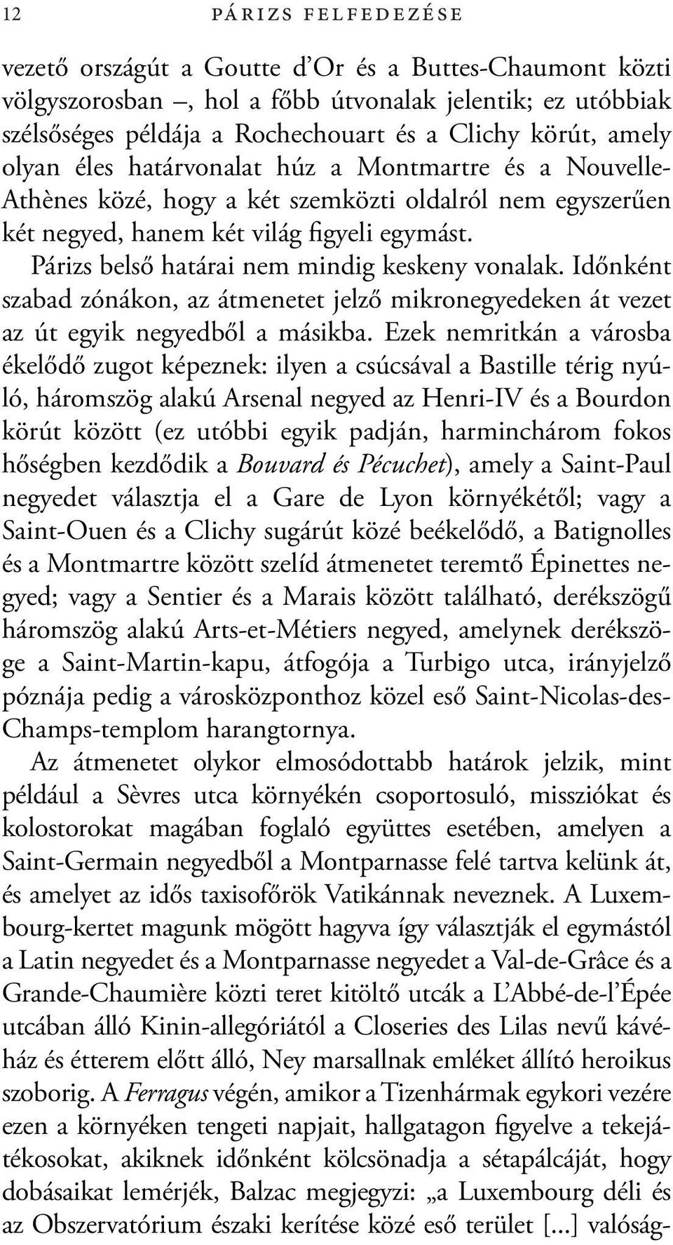 Párizs belső határai nem mindig keskeny vonalak. Időnként szabad zónákon, az átmenetet jelző mikronegyedeken át vezet az út egyik negyedből a másikba.