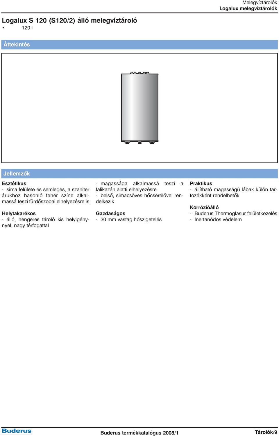 magassága alkalmassá teszi a falikazán alatti elhelyezésre - belsõ, simacsöves hõcserélõvel rendelkezik Gazdaságos - 30 mm vastag