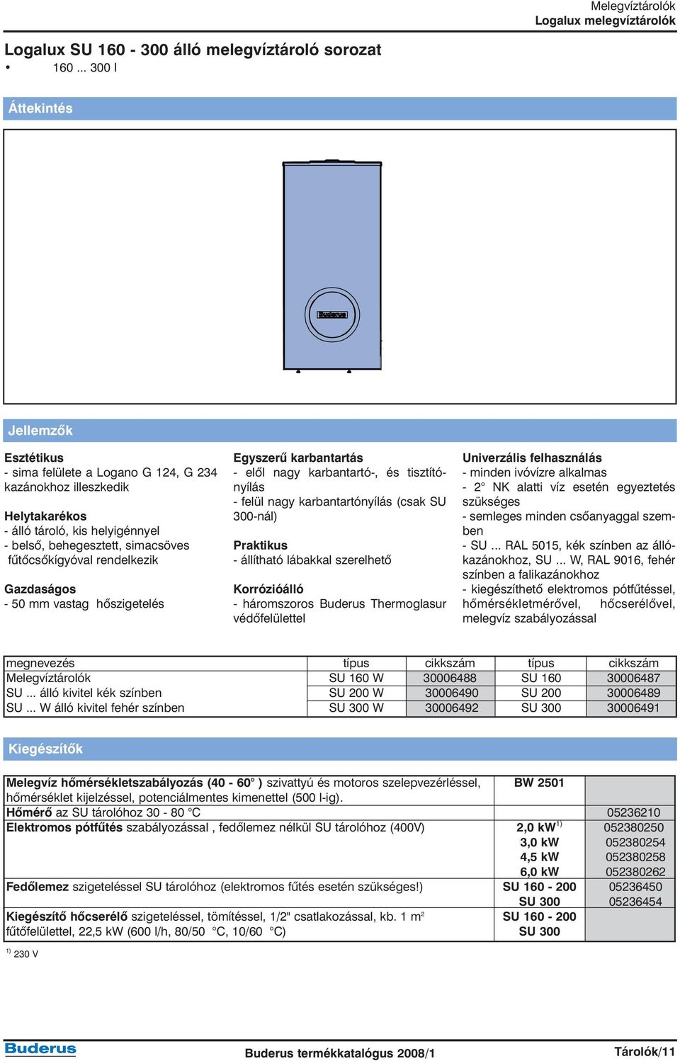 rendelkezik Gazdaságos - 50 mm vastag hõszigetelés Egyszerû karbantartás - elõl nagy karbantartó-, és tisztítónyílás - felül nagy karbantartónyílás (csak SU 300-nál) Praktikus - állítható lábakkal