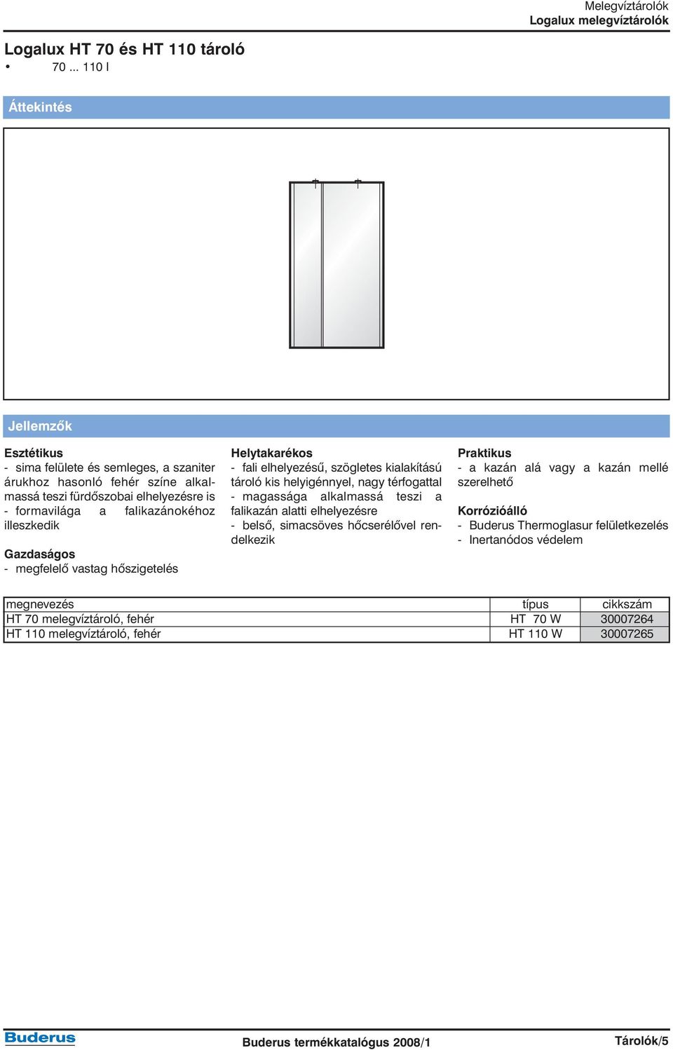 falikazánokéhoz illeszkedik Gazdaságos - megfelelõ vastag hõszigetelés Helytakarékos - fali elhelyezésû, szögletes kialakítású tároló kis helyigénnyel, nagy térfogattal - magassága