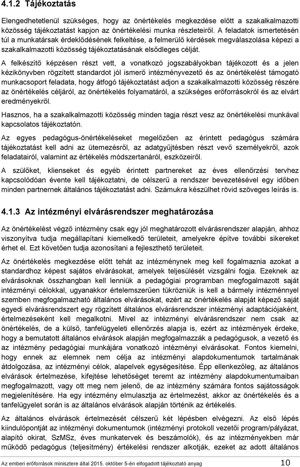 A felkészítő képzésen részt vett, a vonatkozó jogszabályokban tájékozott és a jelen kézikönyvben rögzített standardot jól ismerő intézményvezető és az önértékelést támogató munkacsoport feladata,