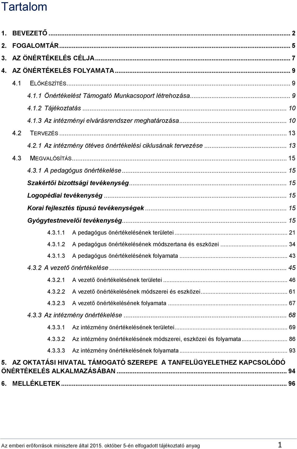 .. 15 Szakértői bizottsági tevékenység... 15 Logopédiai tevékenység... 15 Korai fejlesztés típusú tevékenységek... 15 Gyógytestnevelői tevékenység... 15 4.3.1.1 A pedagógus önértékelésének területei.