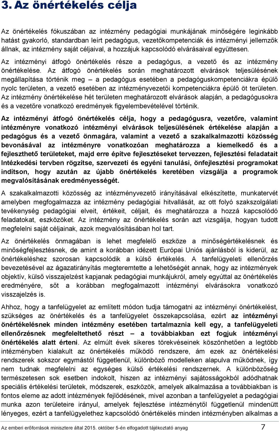 Az átfogó önértékelés során meghatározott elvárások teljesülésének megállapítása történik meg a pedagógus esetében a pedagóguskompetenciákra épülő nyolc területen, a vezető esetében az