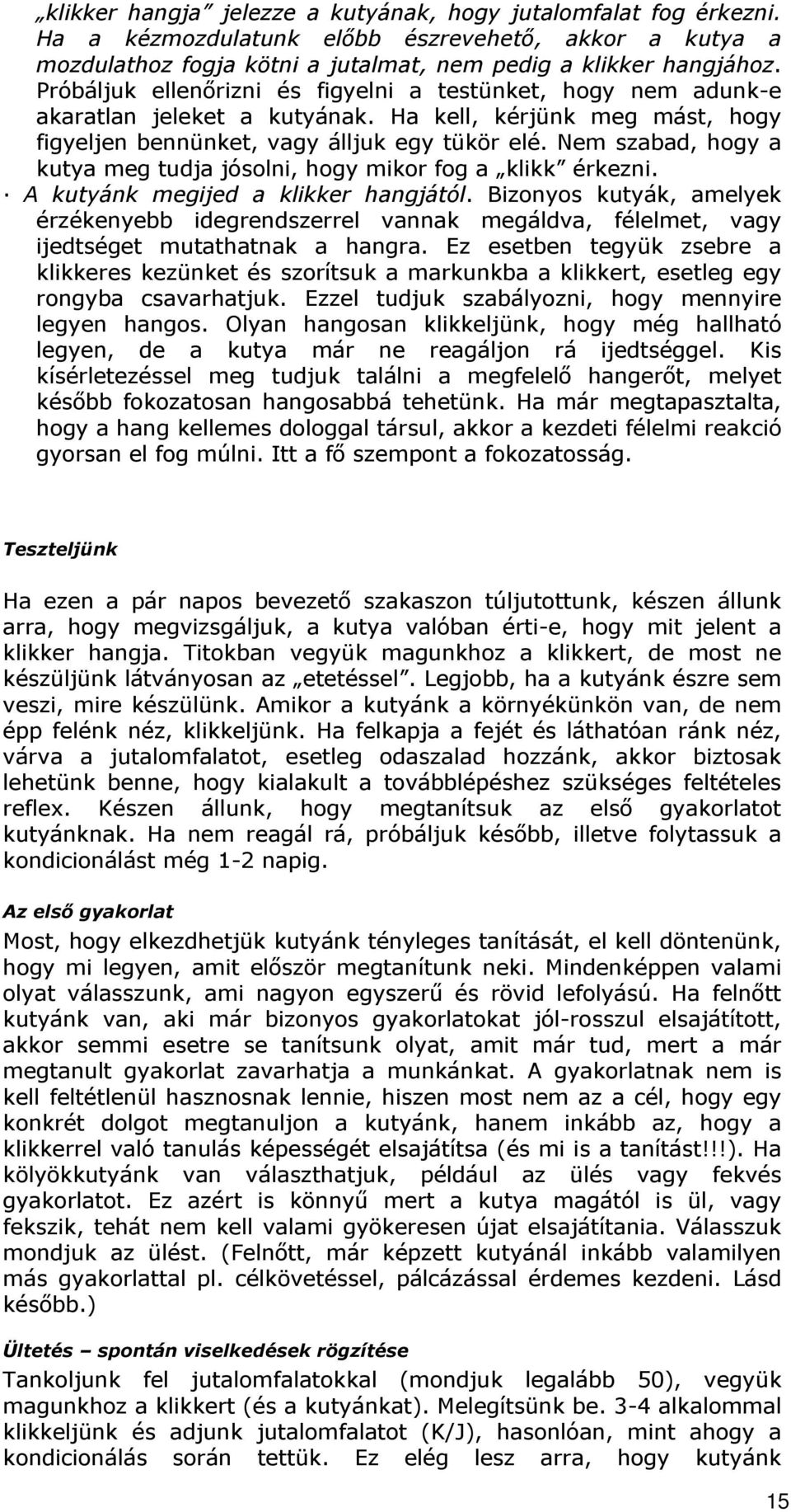 Nem szabad, hogy a kutya meg tudja jósolni, hogy mikor fog a klikk érkezni. A kutyánk megijed a klikker hangjától.