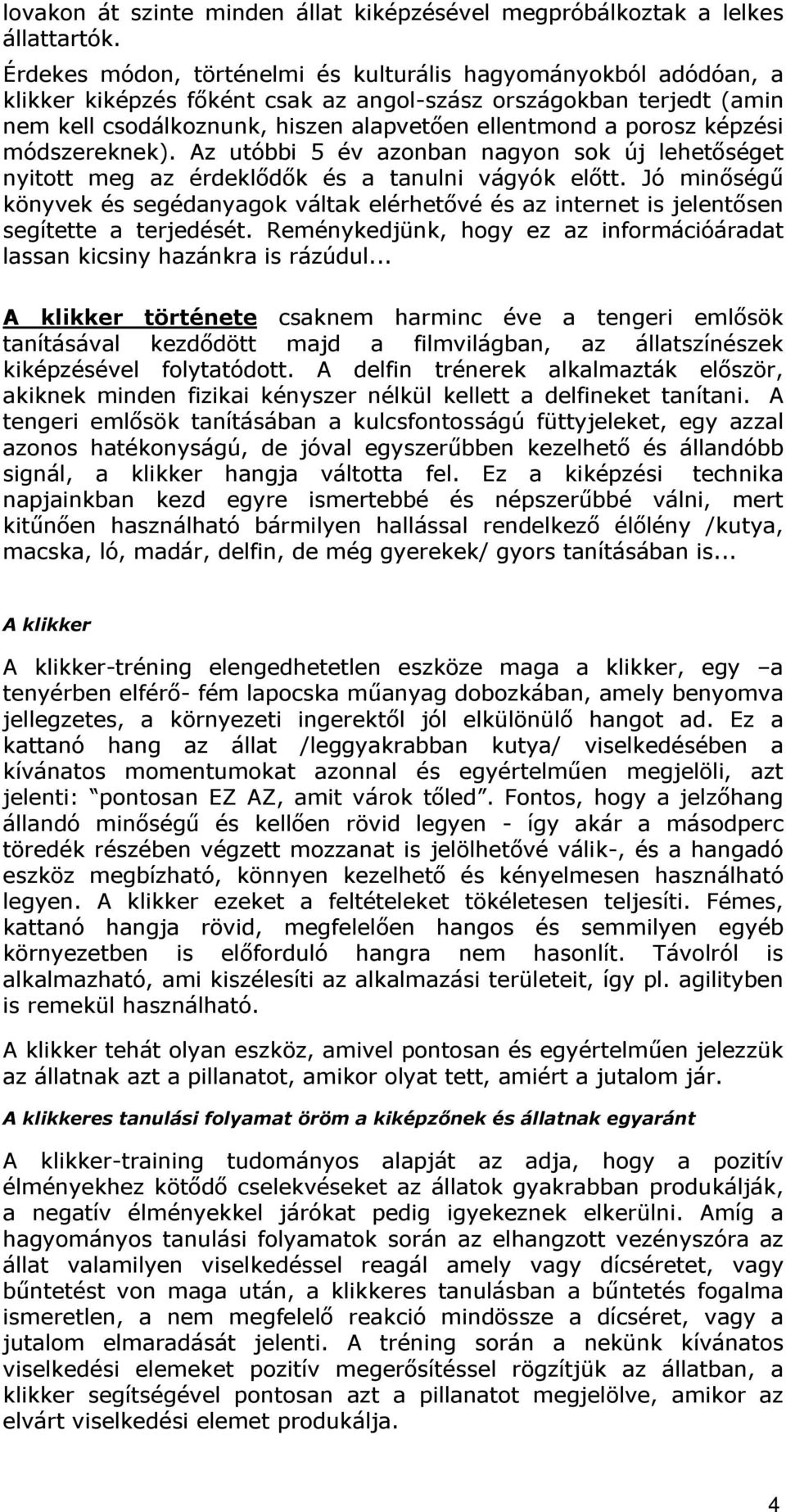 képzési módszereknek). Az utóbbi 5 év azonban nagyon sok új lehetőséget nyitott meg az érdeklődők és a tanulni vágyók előtt.