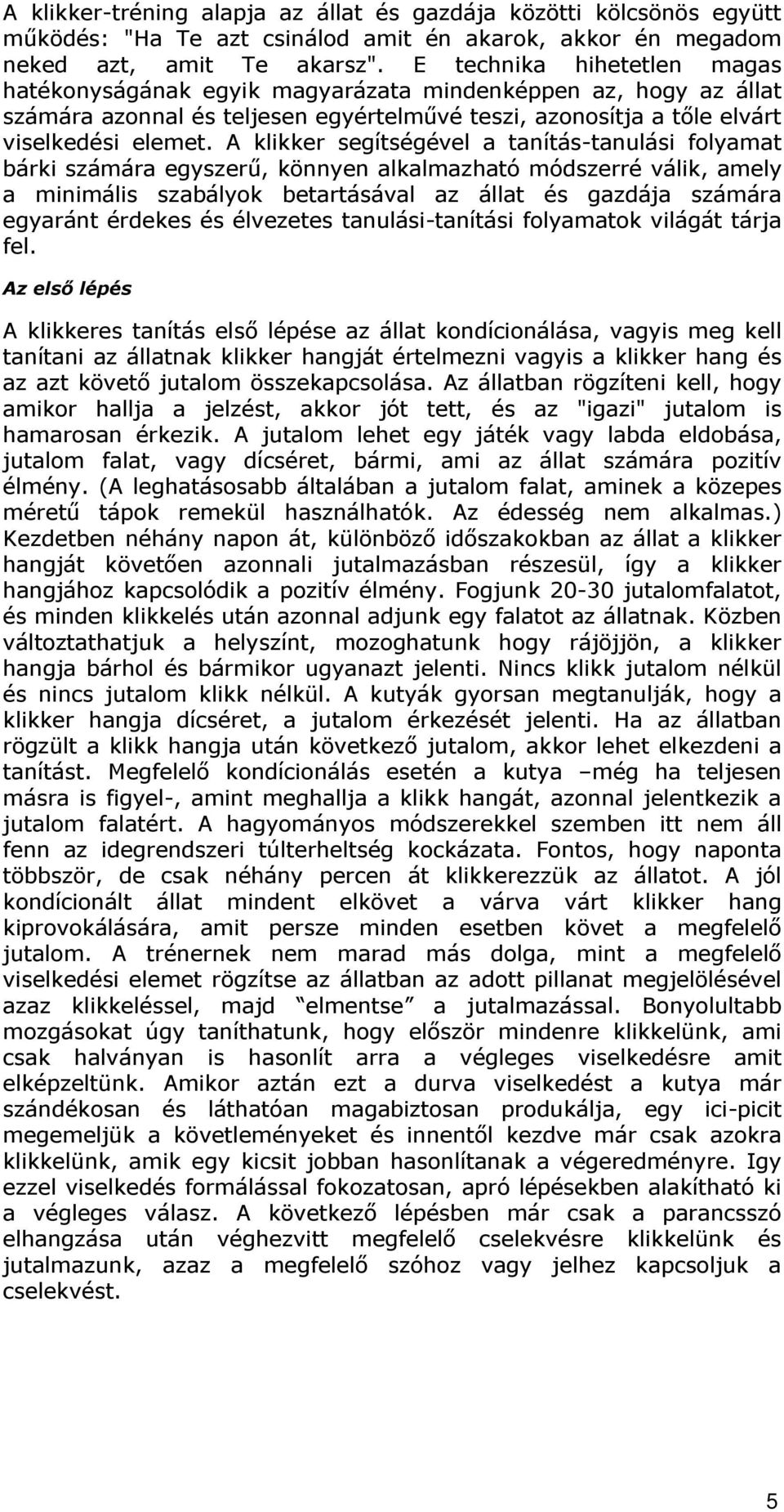 A klikker segítségével a tanítás-tanulási folyamat bárki számára egyszerű, könnyen alkalmazható módszerré válik, amely a minimális szabályok betartásával az állat és gazdája számára egyaránt érdekes