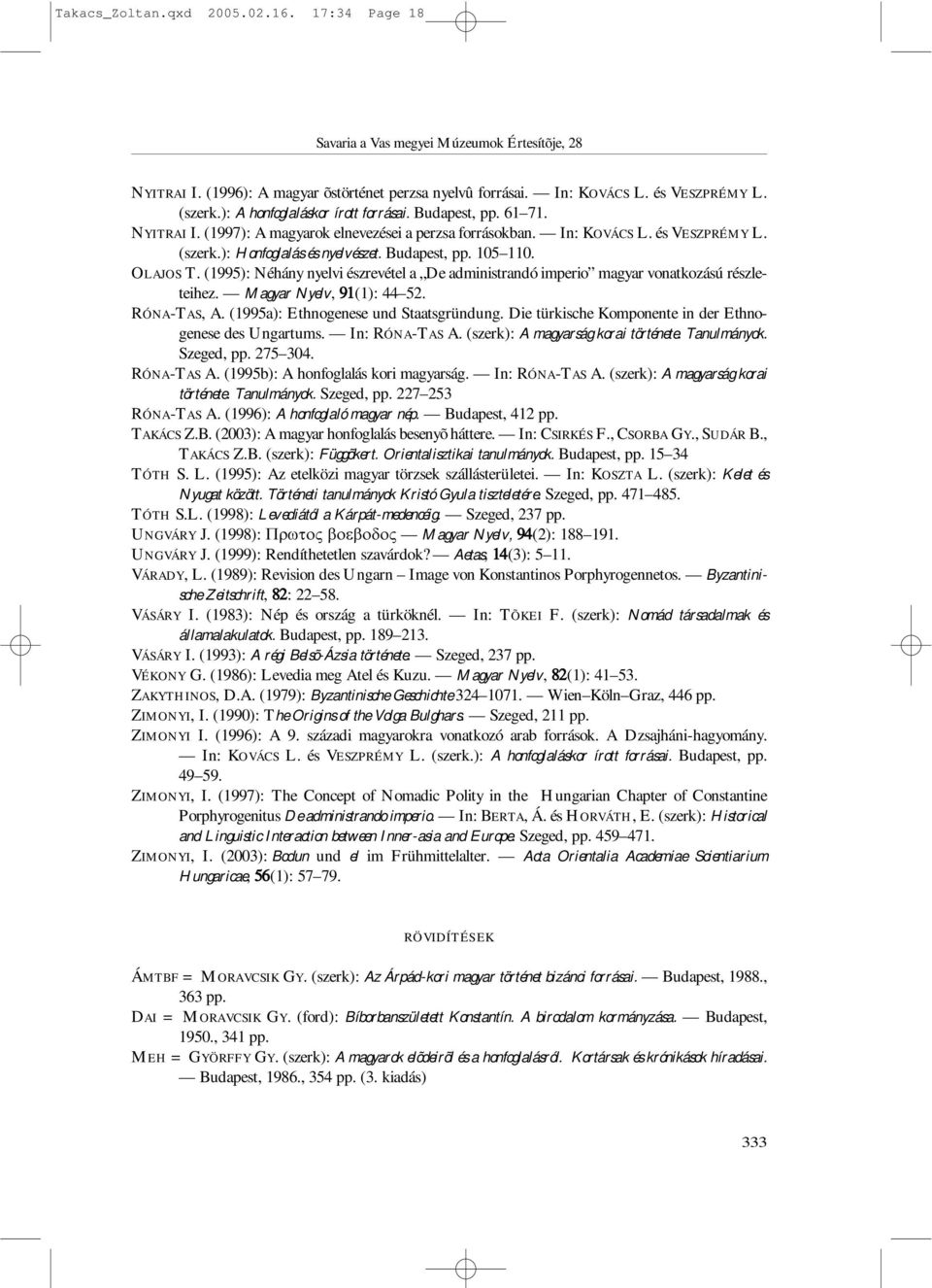 Budapest, pp. 105 110. OLAJOS T. (1995): Néhány nyelvi észrevétel a De administrandó imperio magyar vonatkozású részleteihez. Magyar Nyelv, 91(1): 44 52. RÓNA-TAS, A.