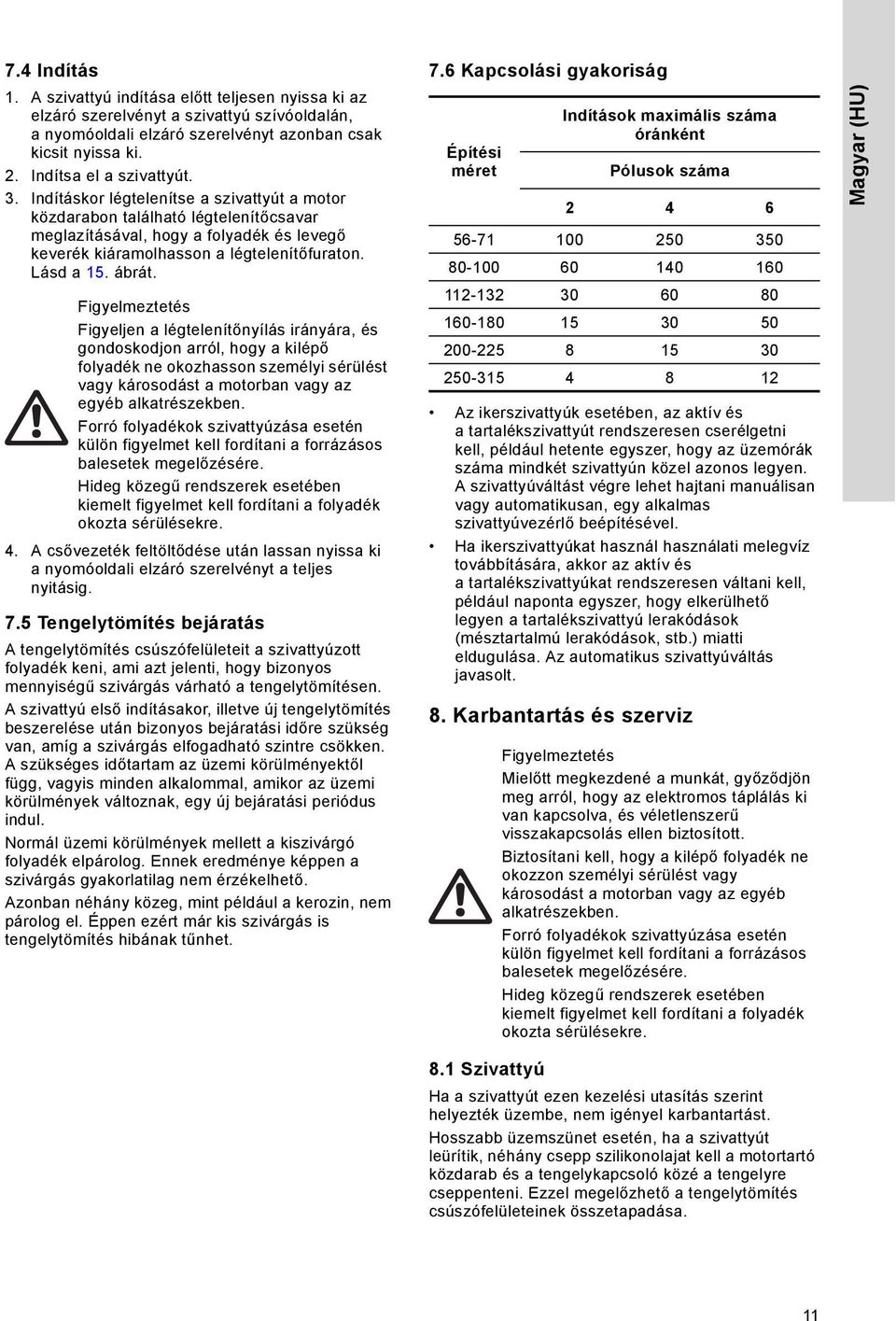 Figyelmeztetés Figyeljen a légtelenítőnyílás irányára, és gondoskodjon arról, hogy a kilépő folyadék ne okozhasson személyi sérülést vagy károsodást a motorban vagy az egyéb alkatrészekben.