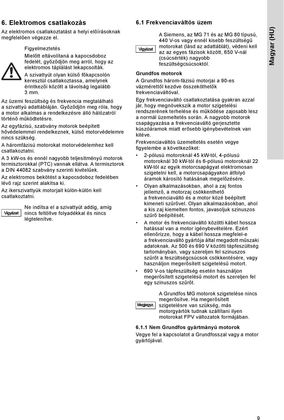 A háromfázisú motorokat motorvédelemhez kell csatlakoztatni. A 3 kw-os és ennél nagyobb teljesítményű motorok termisztorokkal (PTC) vannak ellátva.