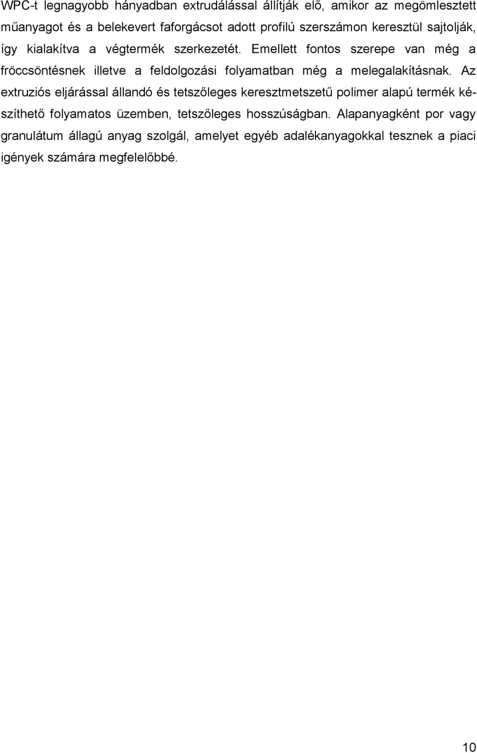 Emellett fontos szerepe van még a fröccsöntésnek illetve a feldolgozási folyamatban még a melegalakításnak.