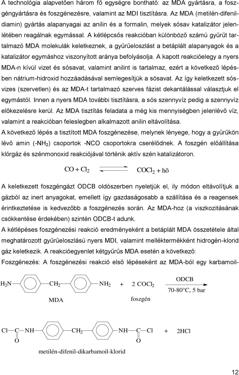 A kétlépcsős reakcióban különböző számú gyűrűt tartalmazó MDA molekulák keletkeznek, a gyűrűeloszlást a betáplált alapanyagok és a katalizátor egymáshoz viszonyított aránya befolyásolja.
