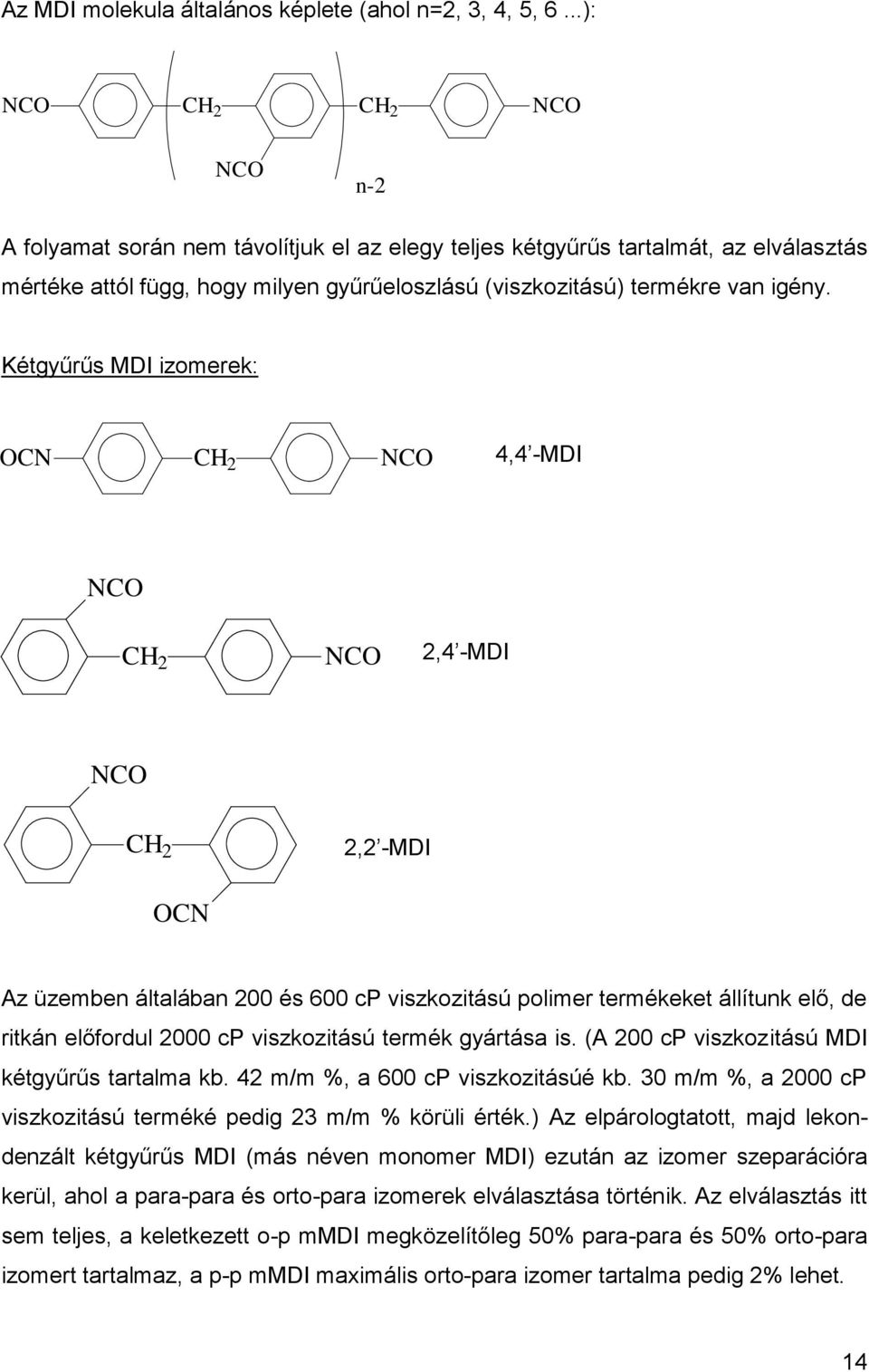 Kétgyűrűs MDI izomerek: OCN CH 2 NCO 4,4 -MDI NCO CH 2 NCO 2,4 -MDI NCO CH 2 2,2 -MDI OCN Az üzemben általában 200 és 600 cp viszkozitású polimer termékeket állítunk elő, de ritkán előfordul 2000 cp