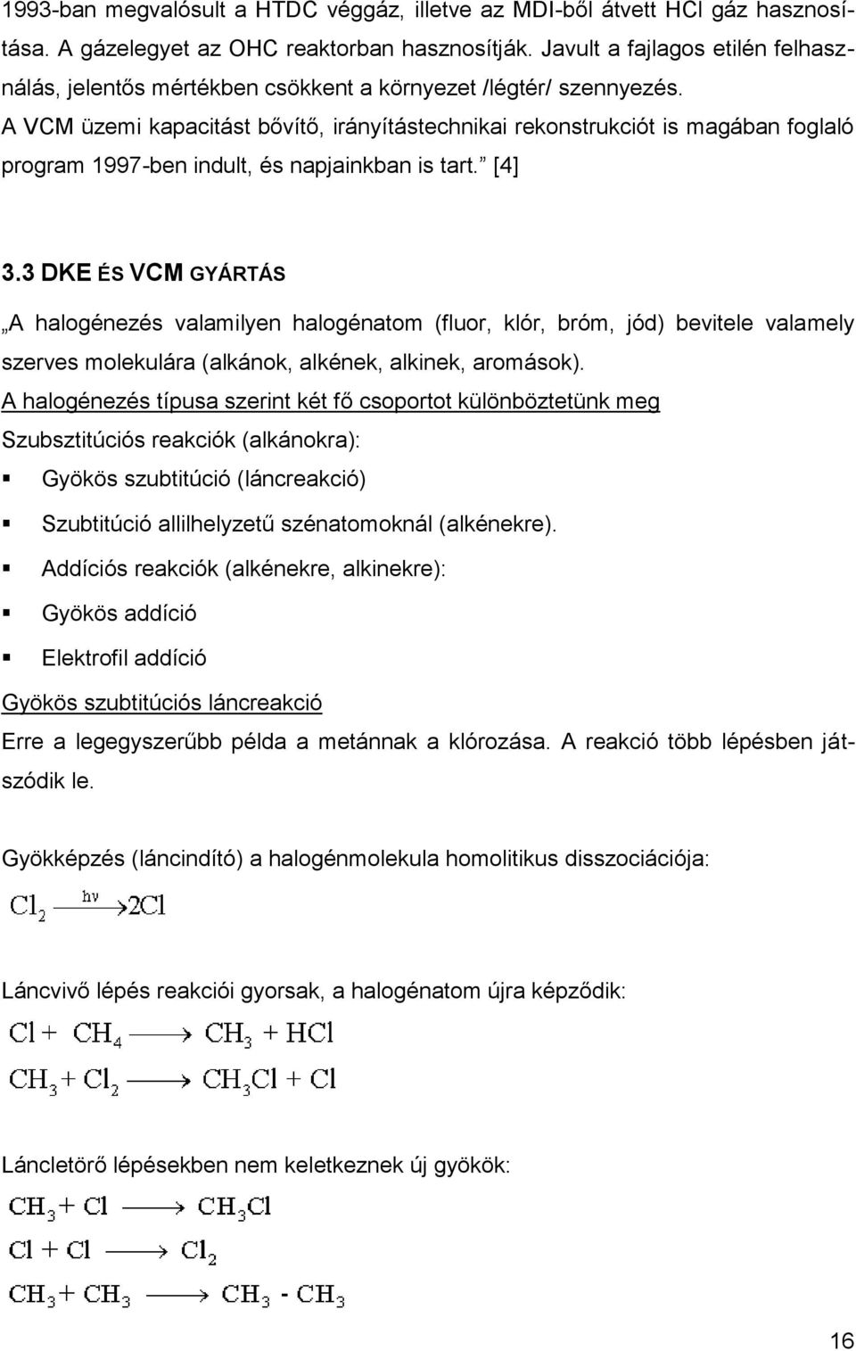 A VCM üzemi kapacitást bővítő, irányítástechnikai rekonstrukciót is magában foglaló program 1997-ben indult, és napjainkban is tart. [4] 3.