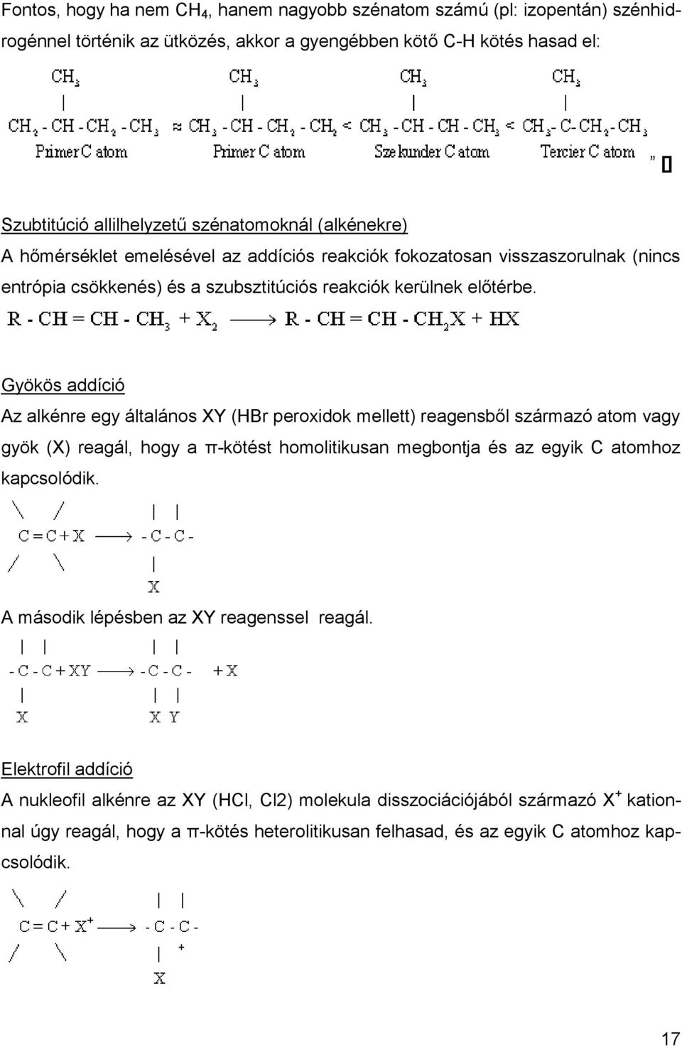 Gyökös addíció Az alkénre egy általános XY (HBr peroxidok mellett) reagensből származó atom vagy gyök (X) reagál, hogy a π-kötést homolitikusan megbontja és az egyik C atomhoz kapcsolódik.