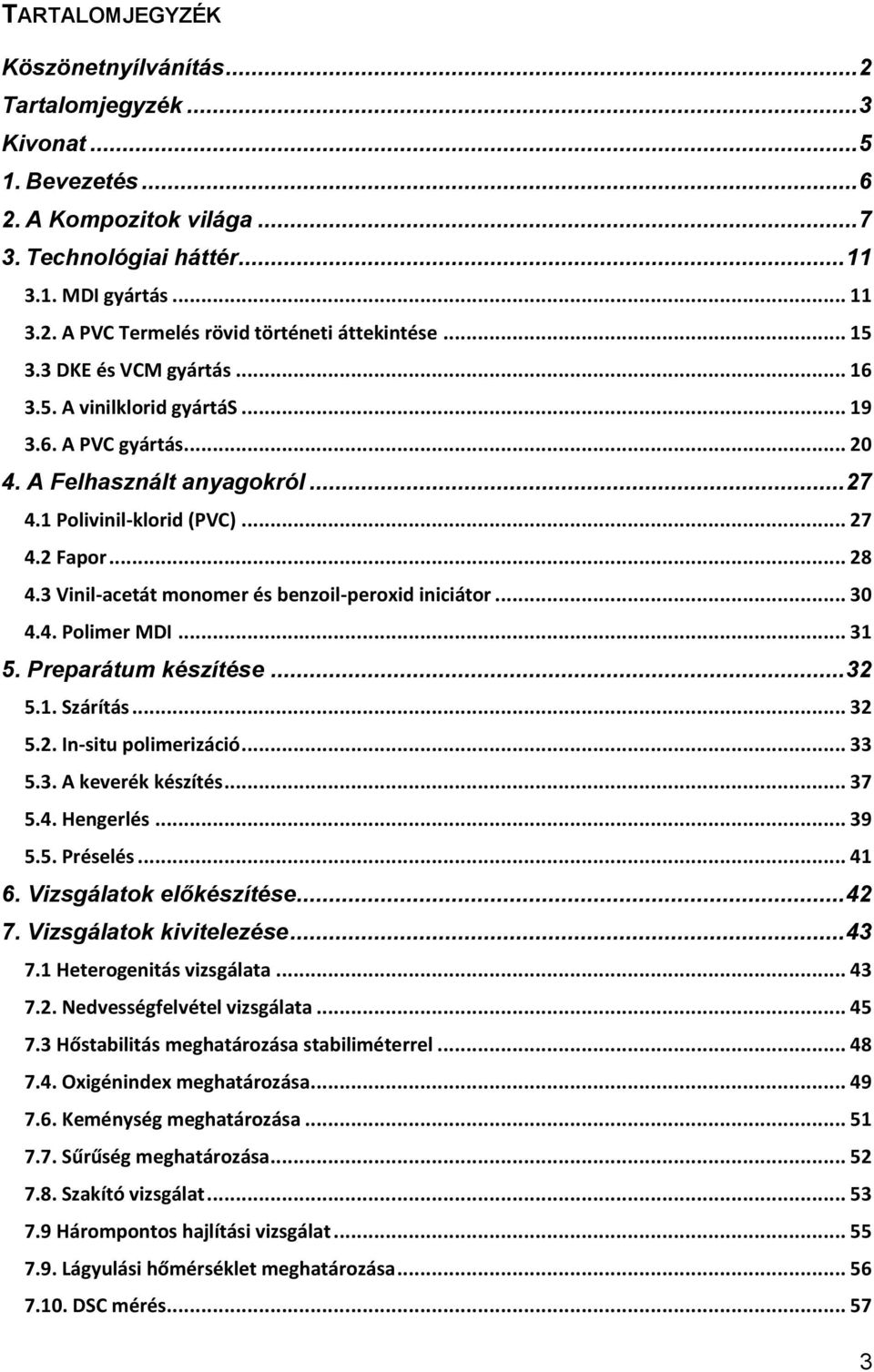 3 Vinil-acetát monomer és benzoil-peroxid iniciátor... 30 4.4. Polimer MDI... 31 5. Preparátum készítése... 32 5.1. Szárítás... 32 5.2. In-situ polimerizáció... 33 5.3. A keverék készítés... 37 5.4. Hengerlés.