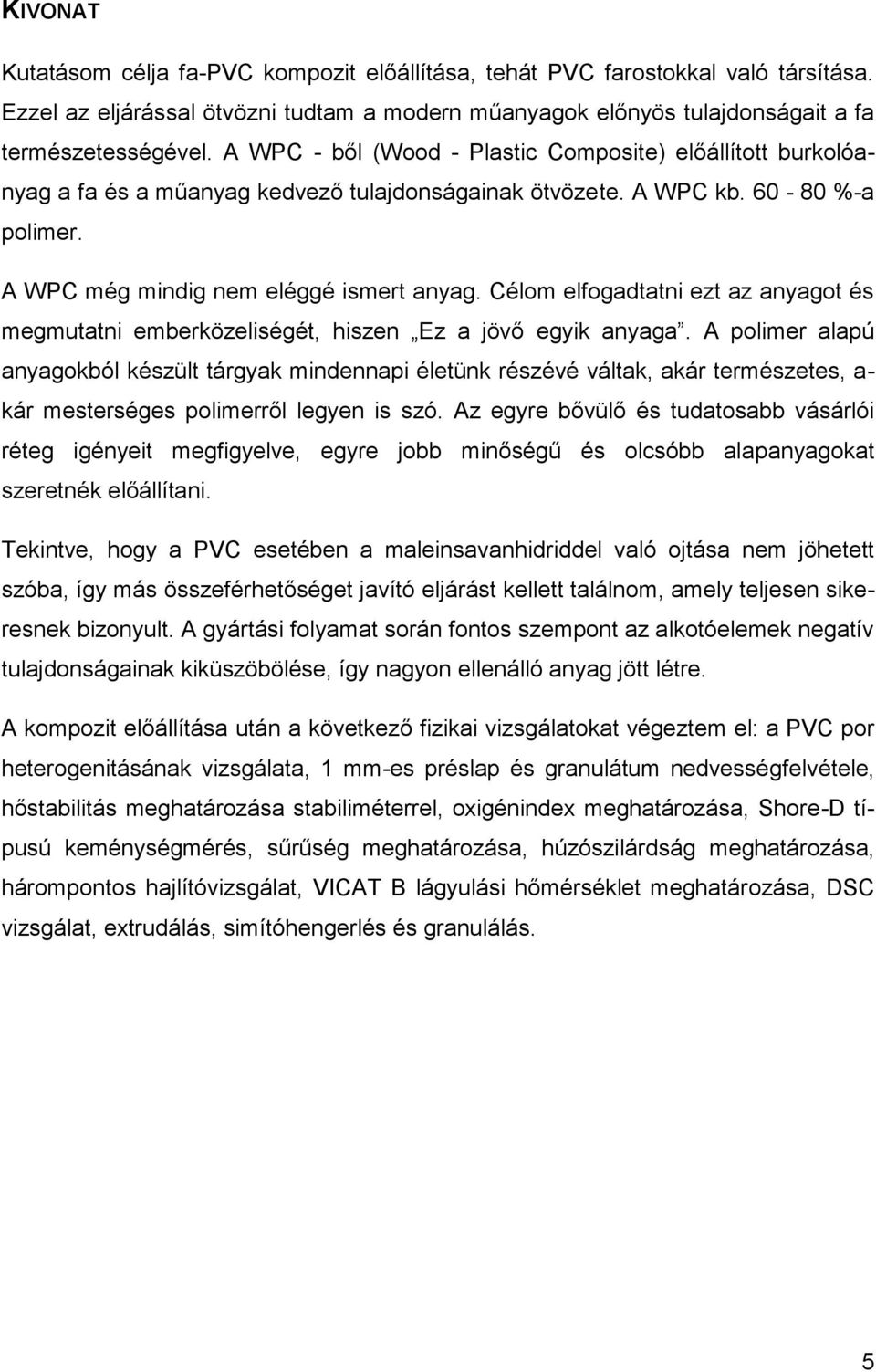 Célom elfogadtatni ezt az anyagot és megmutatni emberközeliségét, hiszen Ez a jövő egyik anyaga.