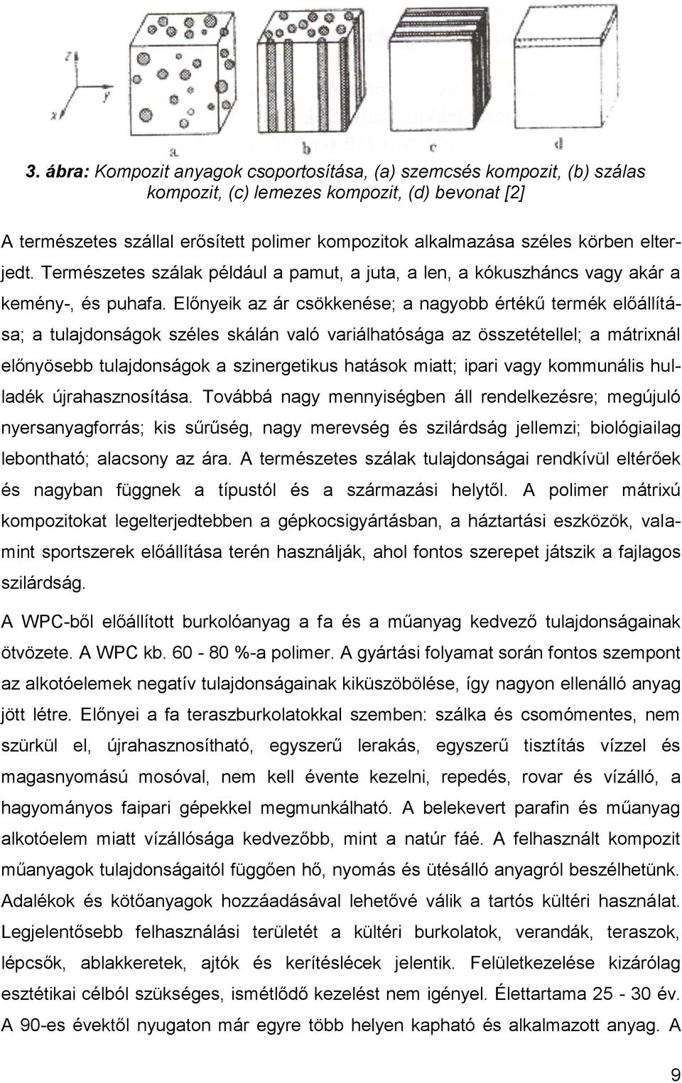 Előnyeik az ár csökkenése; a nagyobb értékű termék előállítása; a tulajdonságok széles skálán való variálhatósága az összetétellel; a mátrixnál előnyösebb tulajdonságok a szinergetikus hatások miatt;