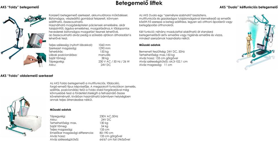 A többpontos hevederek biztonságos mozgatást tesznek lehetővé, az összecsukható alváz pedig a szűkebb ajtókon áthaladást is lehetővé teszi.