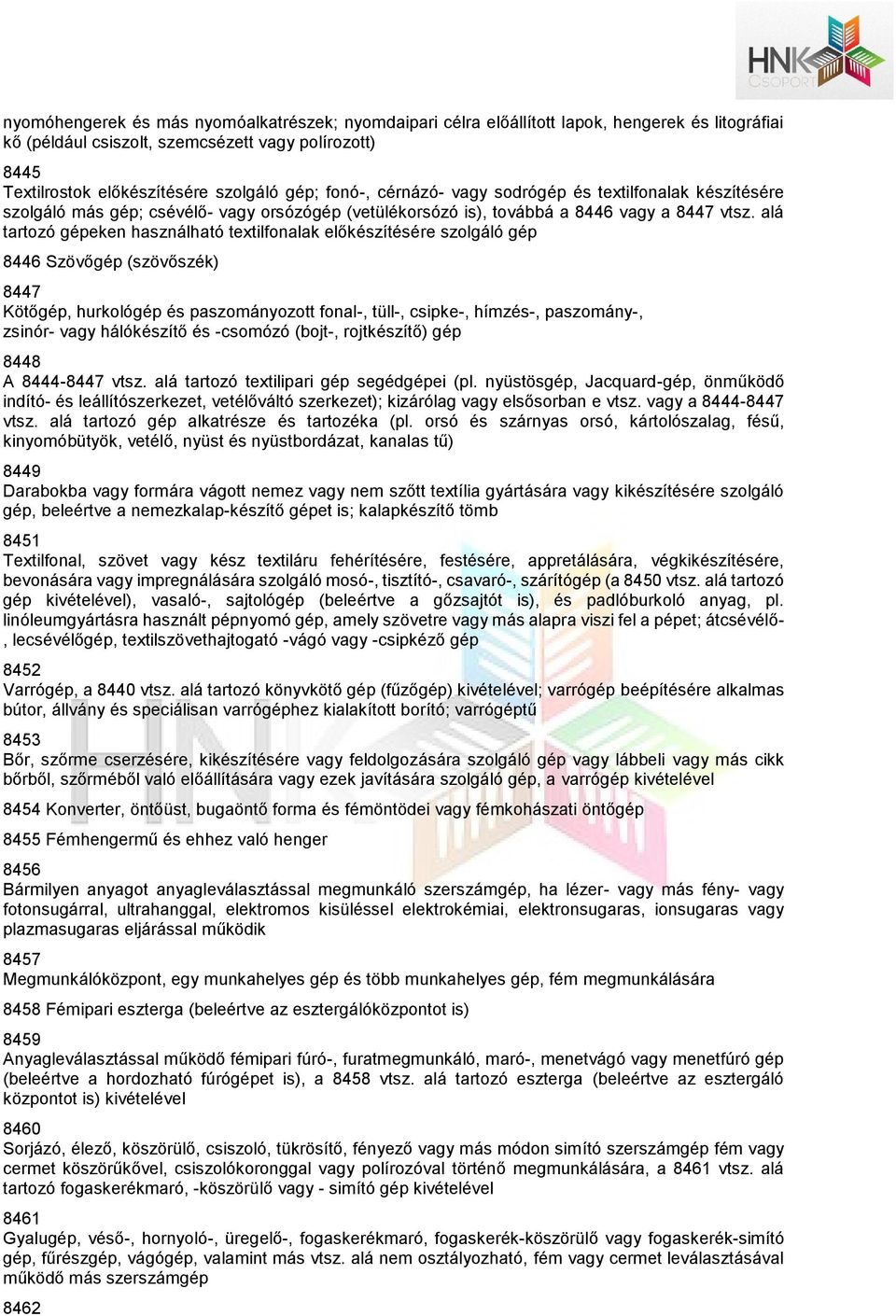 alá tartozó gépeken használható textilfonalak előkészítésére szolgáló gép 8446 Szövőgép (szövőszék) 8447 Kötőgép, hurkológép és paszományozott fonal-, tüll-, csipke-, hímzés-, paszomány-, zsinór-