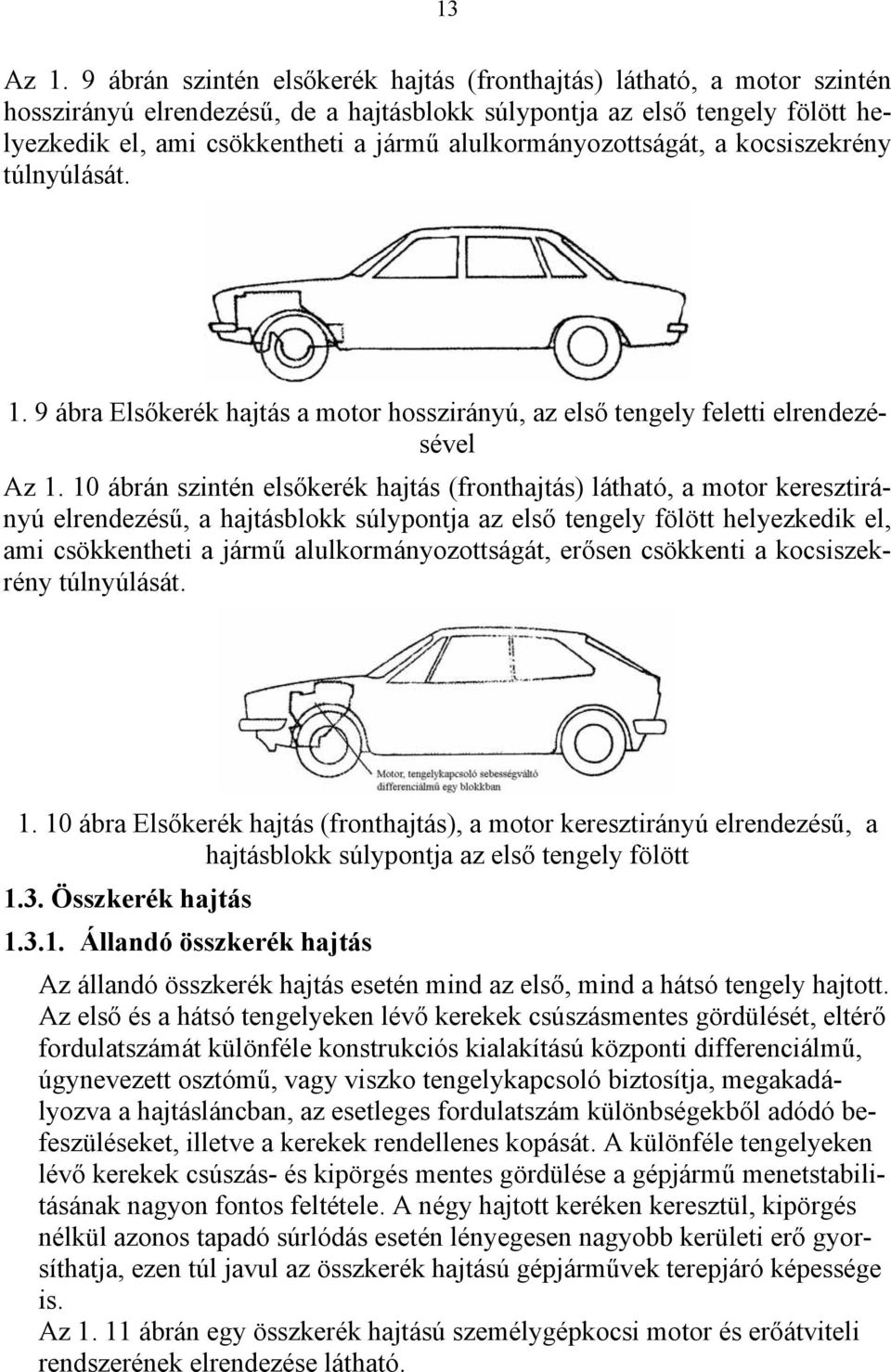 alulkormányozottságát, a kocsiszekrény túlnyúlását. 1. 9 ábra Elsőkerék hajtás a motor hosszirányú, az első tengely feletti elrendezésével Az 1.