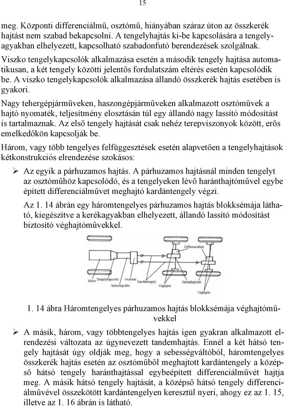 Viszko tengelykapcsolók alkalmazása esetén a második tengely hajtása automatikusan, a két tengely közötti jelentős fordulatszám eltérés esetén kapcsolódik be.