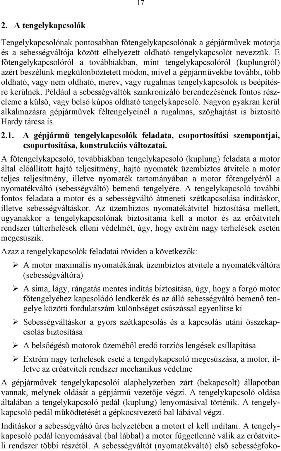 rugalmas tengelykapcsolók is beépítésre kerülnek. Például a sebességváltók szinkronizáló berendezésének fontos részeleme a külső, vagy belső kúpos oldható tengelykapcsoló.