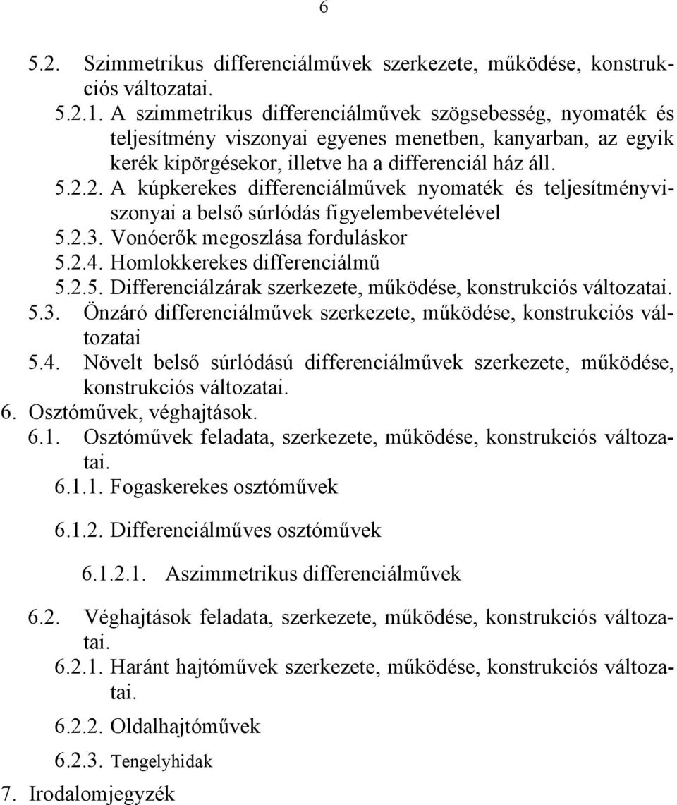 2. A kúpkerekes differenciálművek nyomaték és teljesítményviszonyai a belső súrlódás figyelembevételével 5.2.3. Vonóerők megoszlása forduláskor 5.2.4. Homlokkerekes differenciálmű 5.2.5. Differenciálzárak szerkezete, működése, konstrukciós változatai.