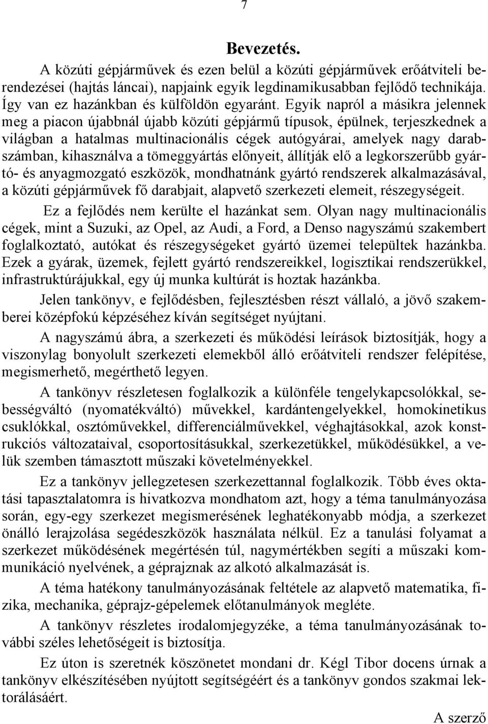 Egyik napról a másikra jelennek meg a piacon újabbnál újabb közúti gépjármű típusok, épülnek, terjeszkednek a világban a hatalmas multinacionális cégek autógyárai, amelyek nagy darabszámban,