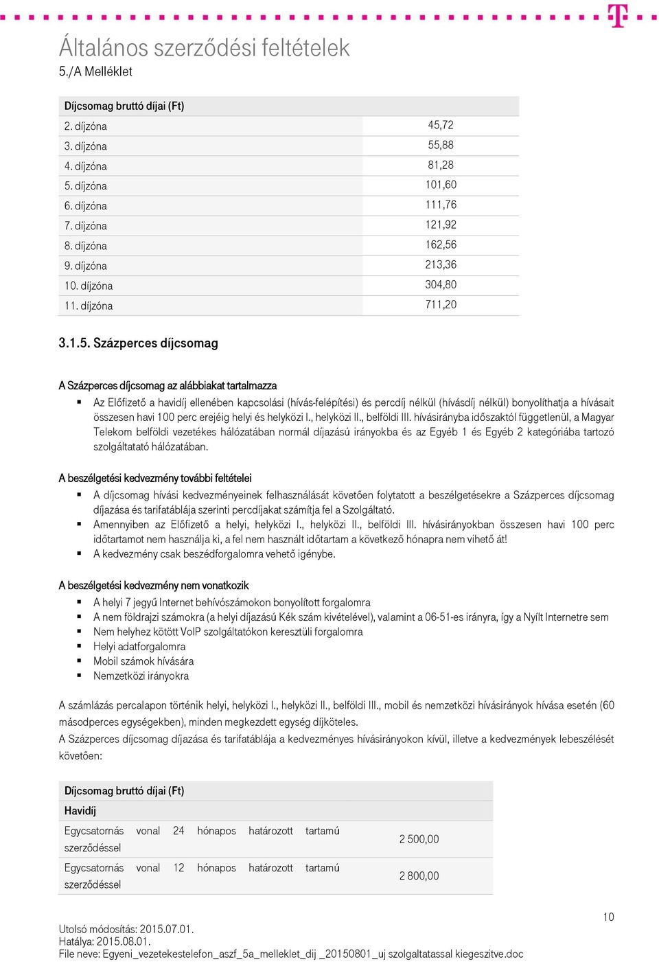 Százperces díjcsomag A Százperces díjcsomag az alábbiakat tartalmazza Az Előfizető a havidíj ellenében kapcsolási (hívás-felépítési) és percdíj nélkül (hívásdíj nélkül) bonyolíthatja a hívásait