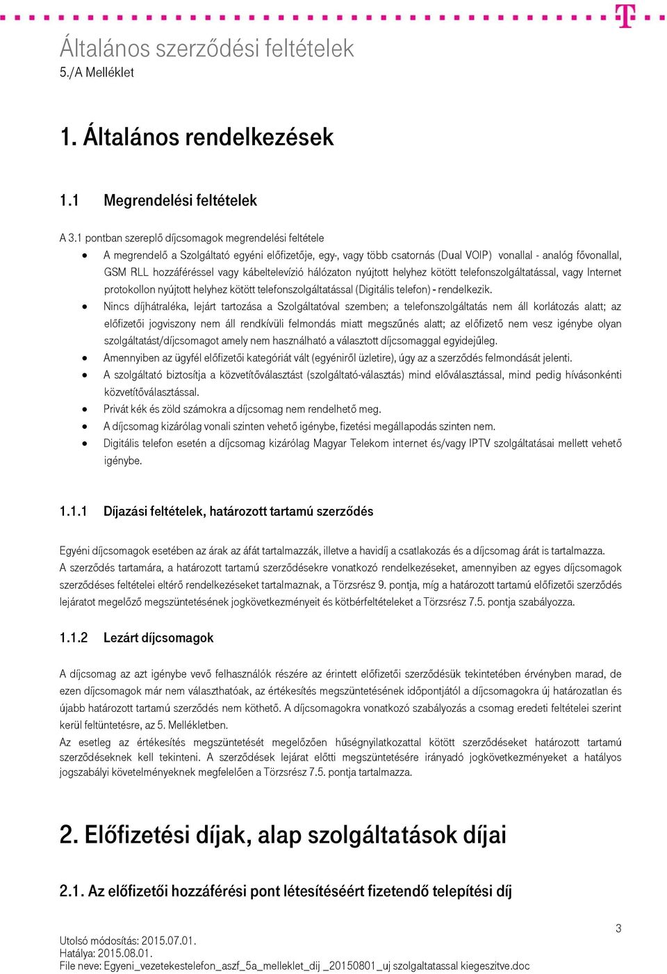 kábeltelevízió hálózaton nyújtott helyhez kötött telefonszolgáltatással, vagy Internet protokollon nyújtott helyhez kötött telefonszolgáltatással (Digitális telefon) - rendelkezik.