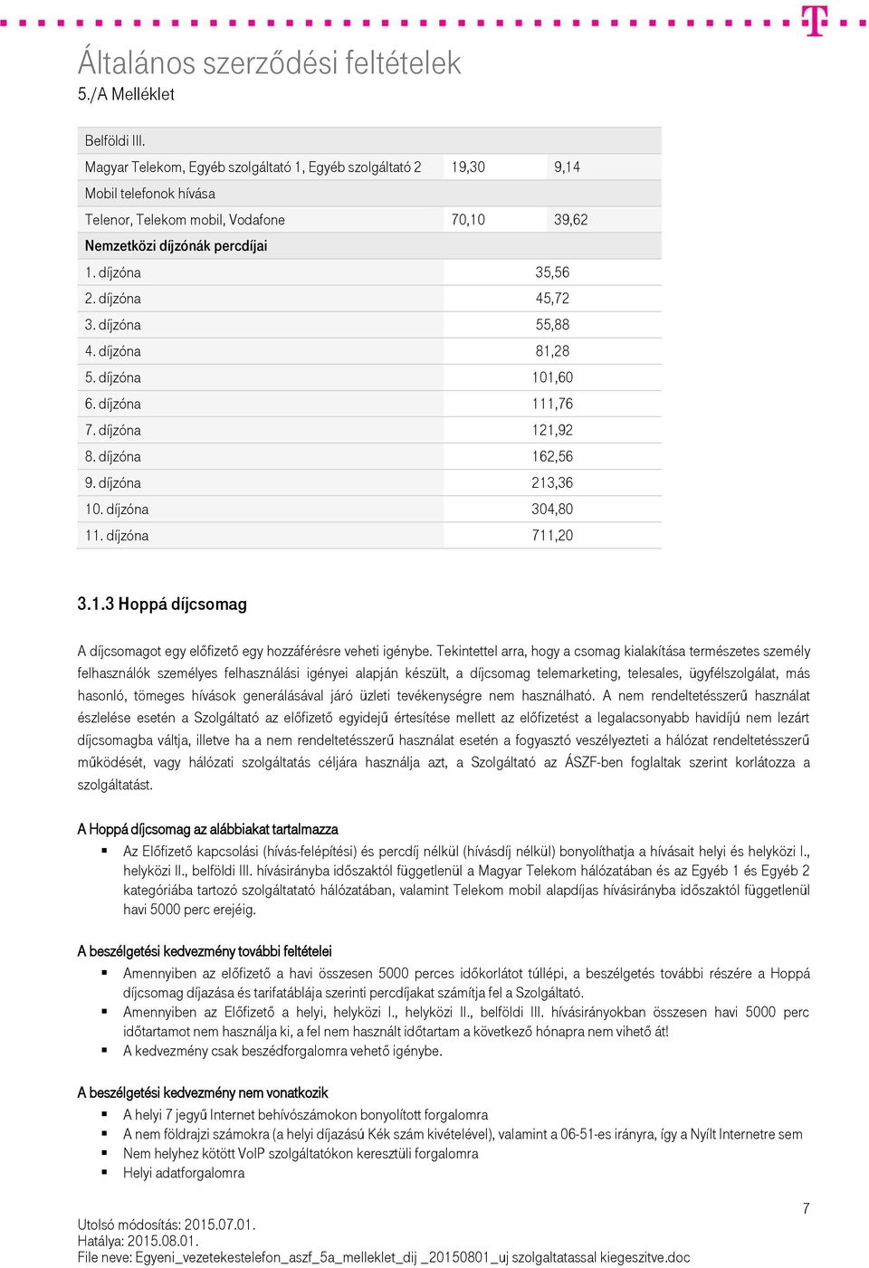 Tekintettel arra, hogy a csomag kialakítása természetes személy felhasználók személyes felhasználási igényei alapján készült, a díjcsomag telemarketing, telesales, ügyfélszolgálat, más hasonló,