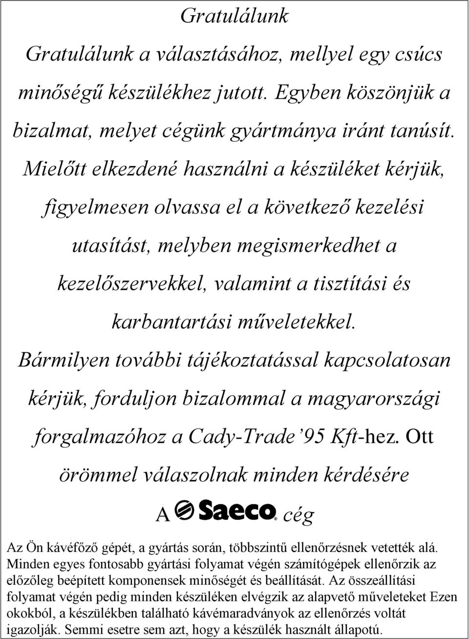 Bármilyen további tájékoztatással kapcsolatosan kérjük, forduljon bizalommal a magyarországi forgalmazóhoz a Cady-Trade 95 Kft-hez.