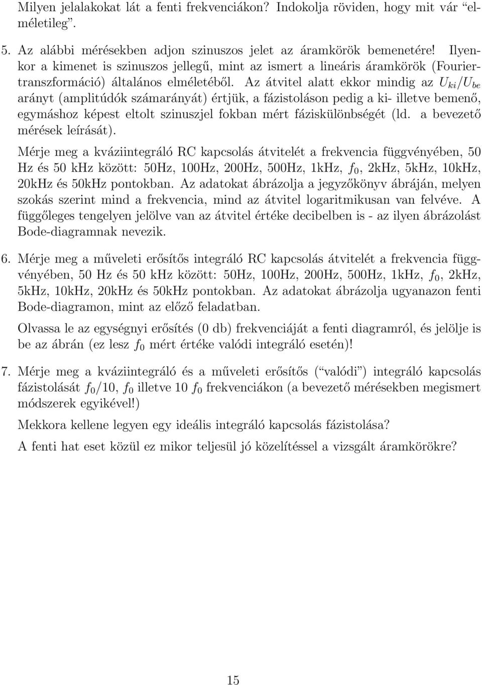 Az átvitel alatt ekkor mindig az U ki /U be arányt (amplitúdók számarányát) értjük, a fázistoláson pedig a ki- illetve bemenő, egymáshoz képest eltolt szinuszjel fokban mért fáziskülönbségét (ld.