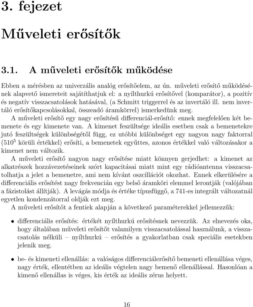 nem invertáló erősítőkapcsolásokkal, összeadó áramkörrel) ismerkedünk meg. A műveleti erősítő egy nagy erősítésű differenciál-erősítő: ennek megfelelően két bemenete és egy kimenete van.