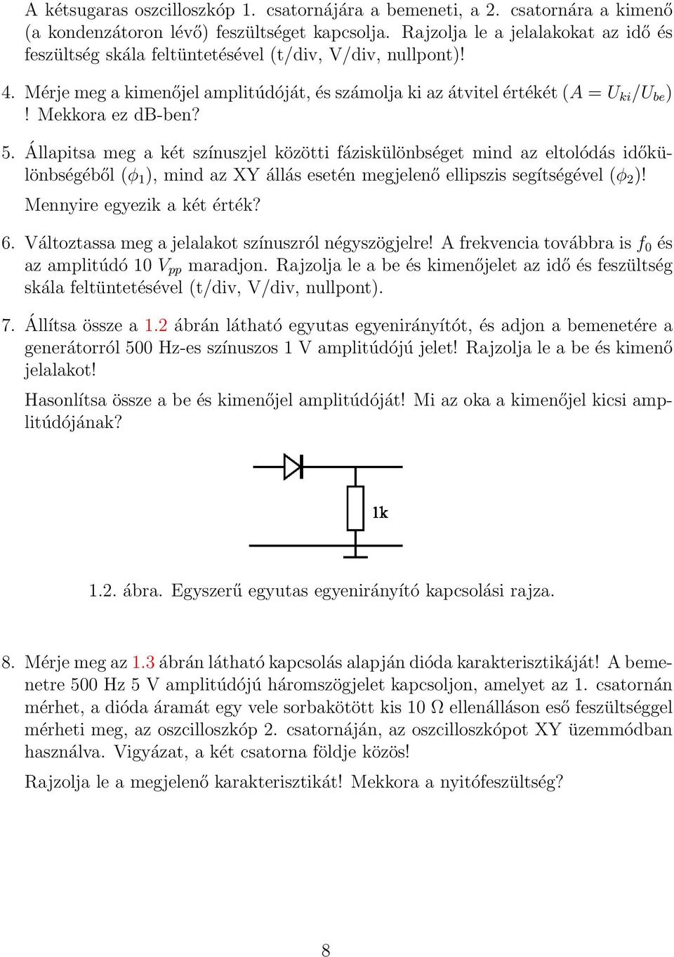 Mekkora ez db-ben? 5. Állapitsa meg a két színuszjel közötti fáziskülönbséget mind az eltolódás időkülönbségéből (φ 1 ), mind az XY állás esetén megjelenő ellipszis segítségével (φ 2 )!