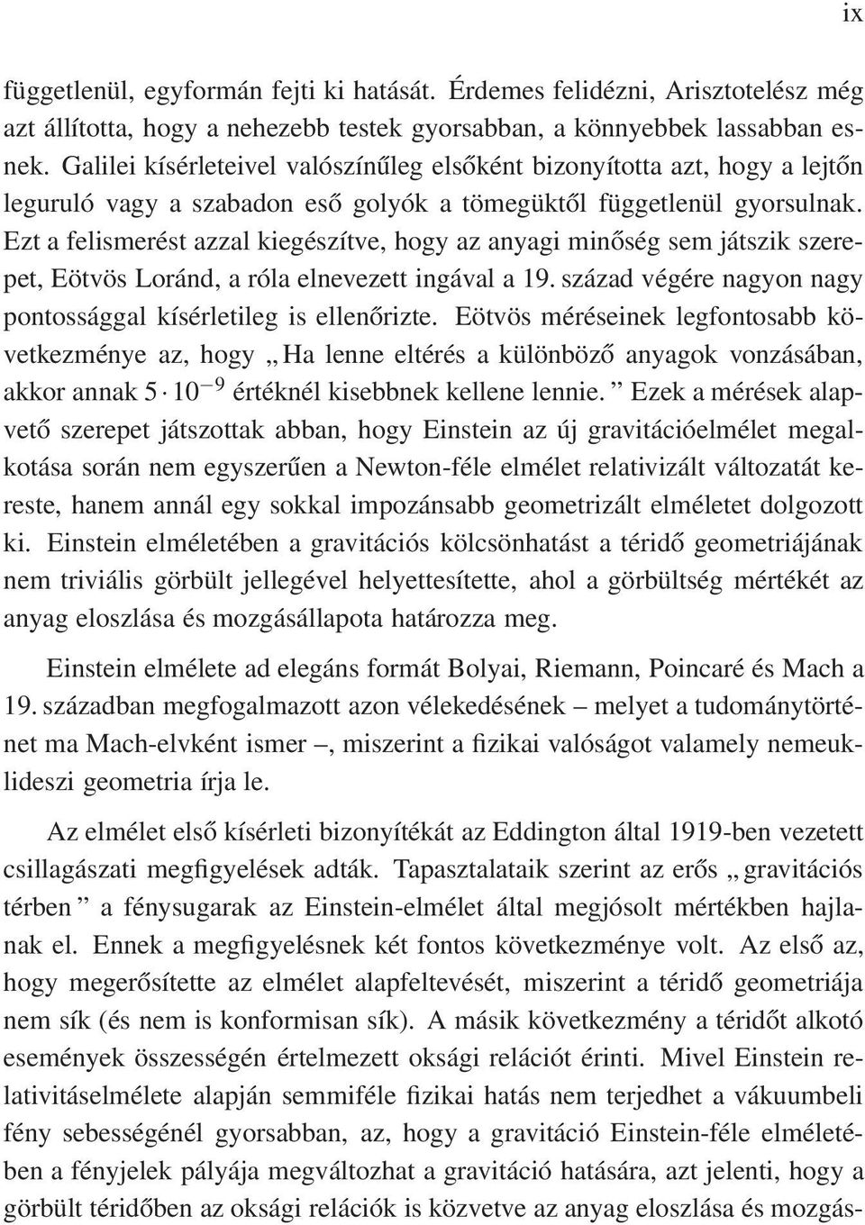 Ezt a felismerést azzal kiegészítve, hogy az anyagi minőség sem játszik szerepet, Eötvös Loránd, a róla elnevezett ingával a 19. század végére nagyon nagy pontossággal kísérletileg is ellenőrizte.