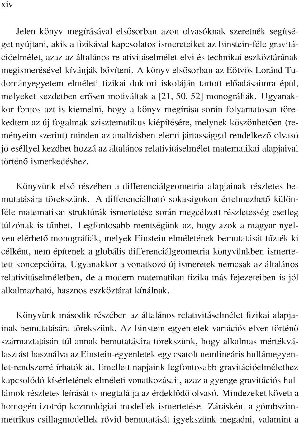 A könyv elsősorban az Eötvös Loránd Tudományegyetem elméleti fizikai doktori iskoláján tartott előadásaimra épül, melyeket kezdetben erősen motiváltak a [21, 50, 52] monográfiák.