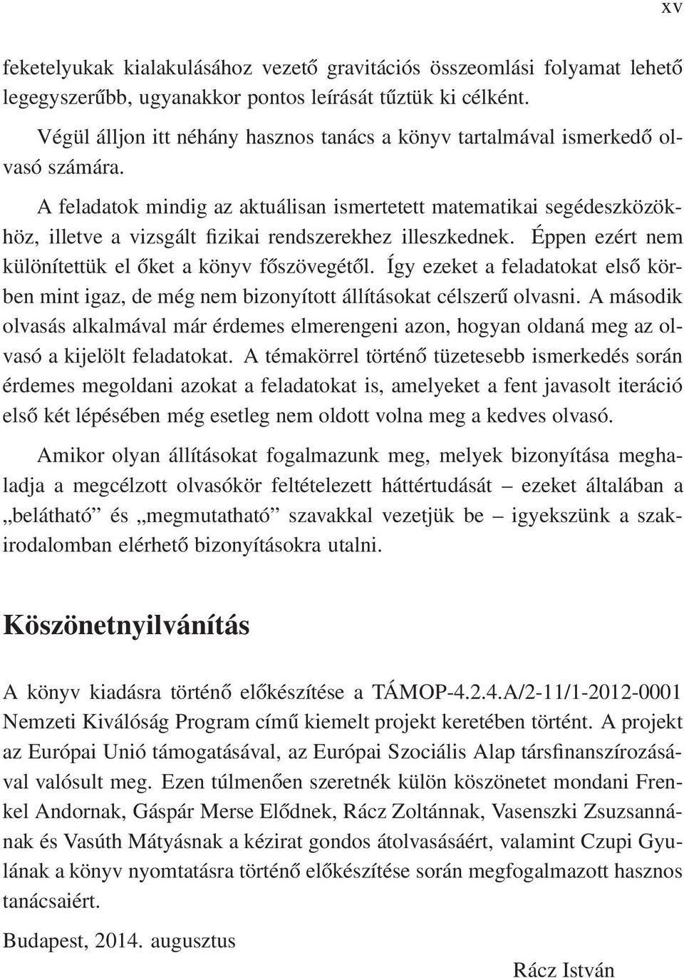 A feladatok mindig az aktuálisan ismertetett matematikai segédeszközökhöz, illetve a vizsgált fizikai rendszerekhez illeszkednek. Éppen ezért nem különítettük el őket a könyv főszövegétől.